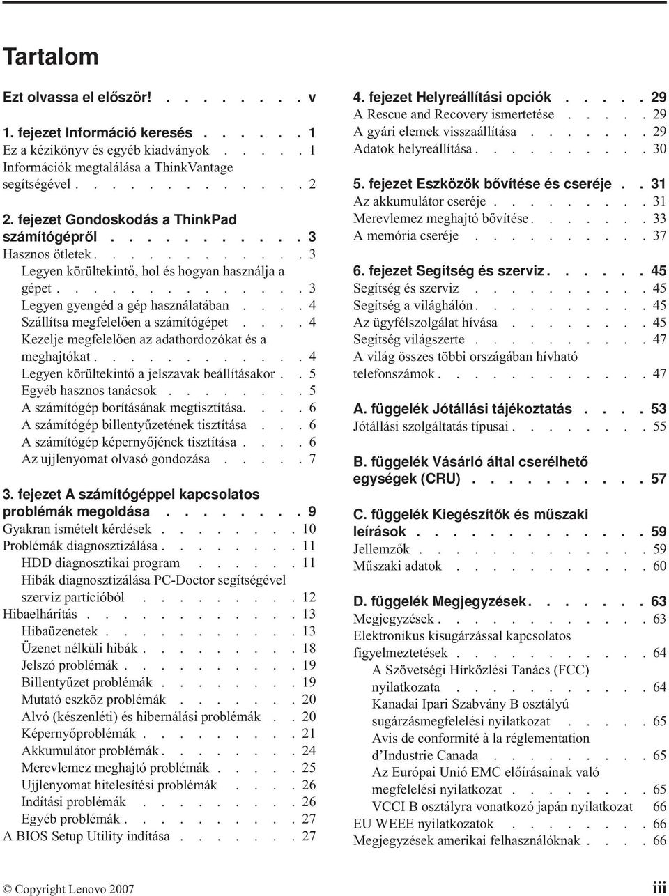 ...4 Szállítsa megfelelően a számítógépet....4 Kezelje megfelelően az adathordozókat és a meghajtókat............4 Legyen körültekintő a jelszavak beállításakor..5 Egyéb hasznos tanácsok.