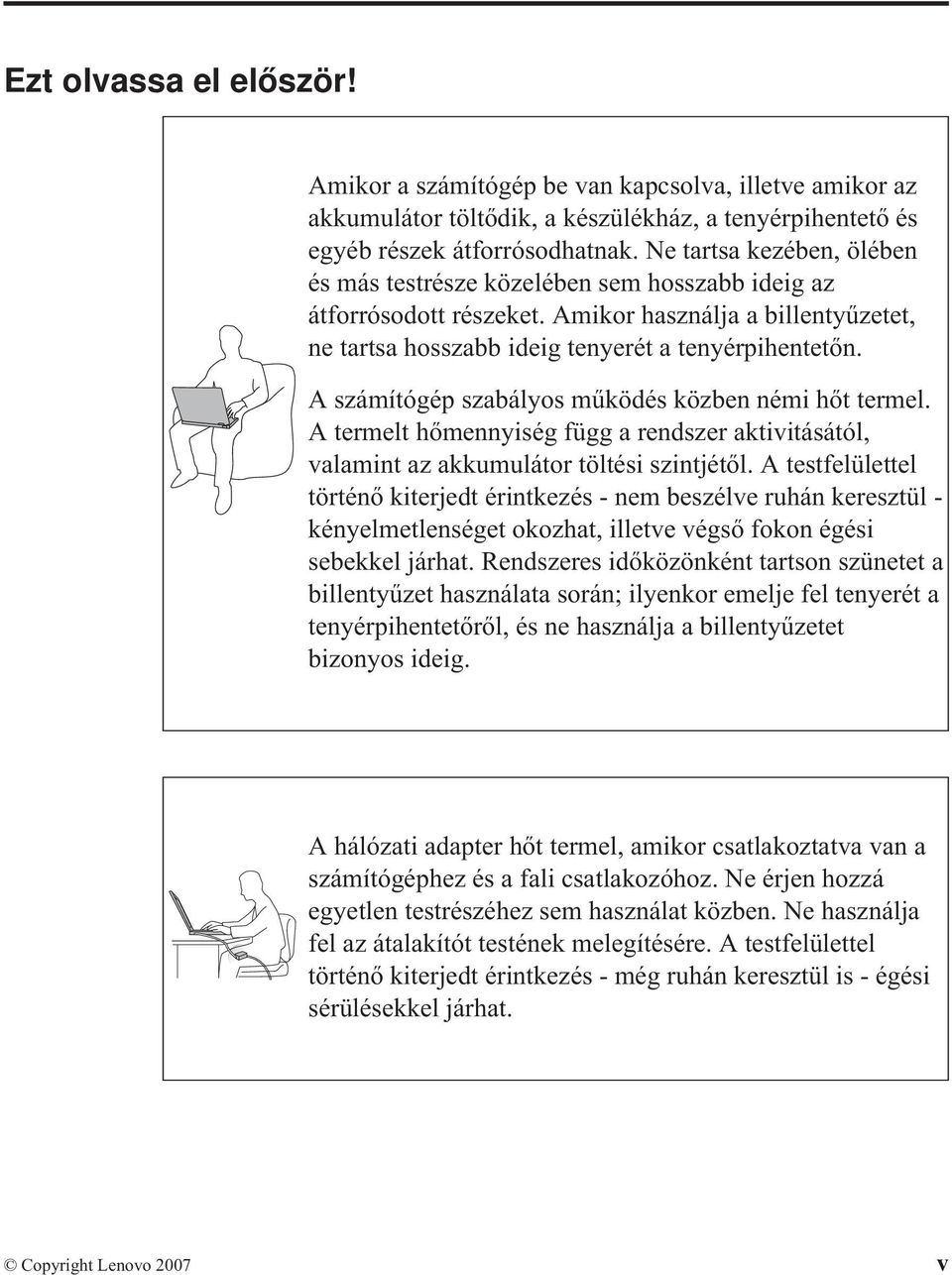 A számítógép szabályos működés közben némi hőt termel. A termelt hőmennyiség függ a rendszer aktivitásától, valamint az akkumulátor töltési szintjétől.