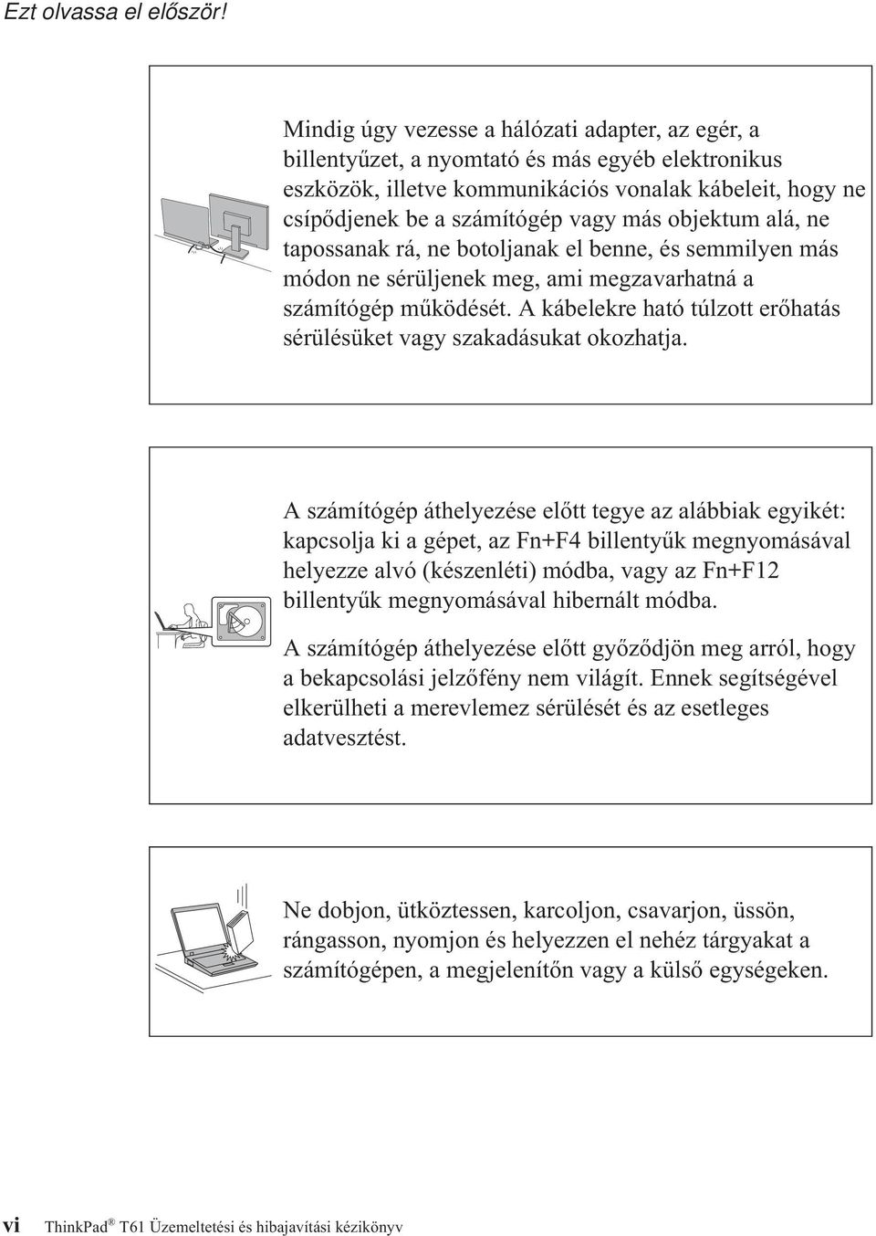 objektum alá, ne tapossanak rá, ne botoljanak el benne, és semmilyen más módon ne sérüljenek meg, ami megzavarhatná a számítógép működését.