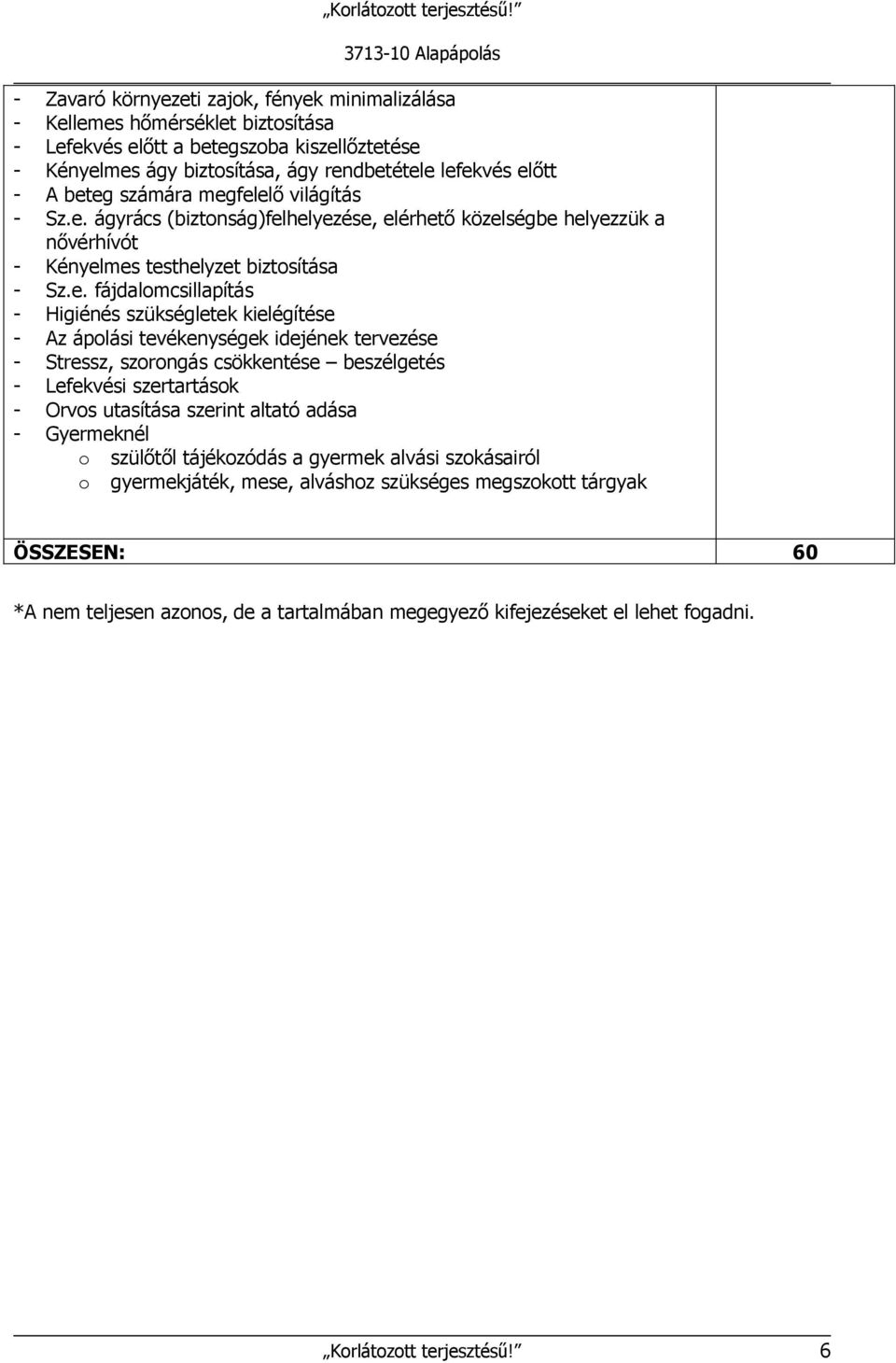 szükségletek kielégítése - Az ápolási tevékenységek idejének tervezése - Stressz, szorongás csökkentése beszélgetés - Lefekvési szertartások - Orvos utasítása szerint altató adása - Gyermeknél o