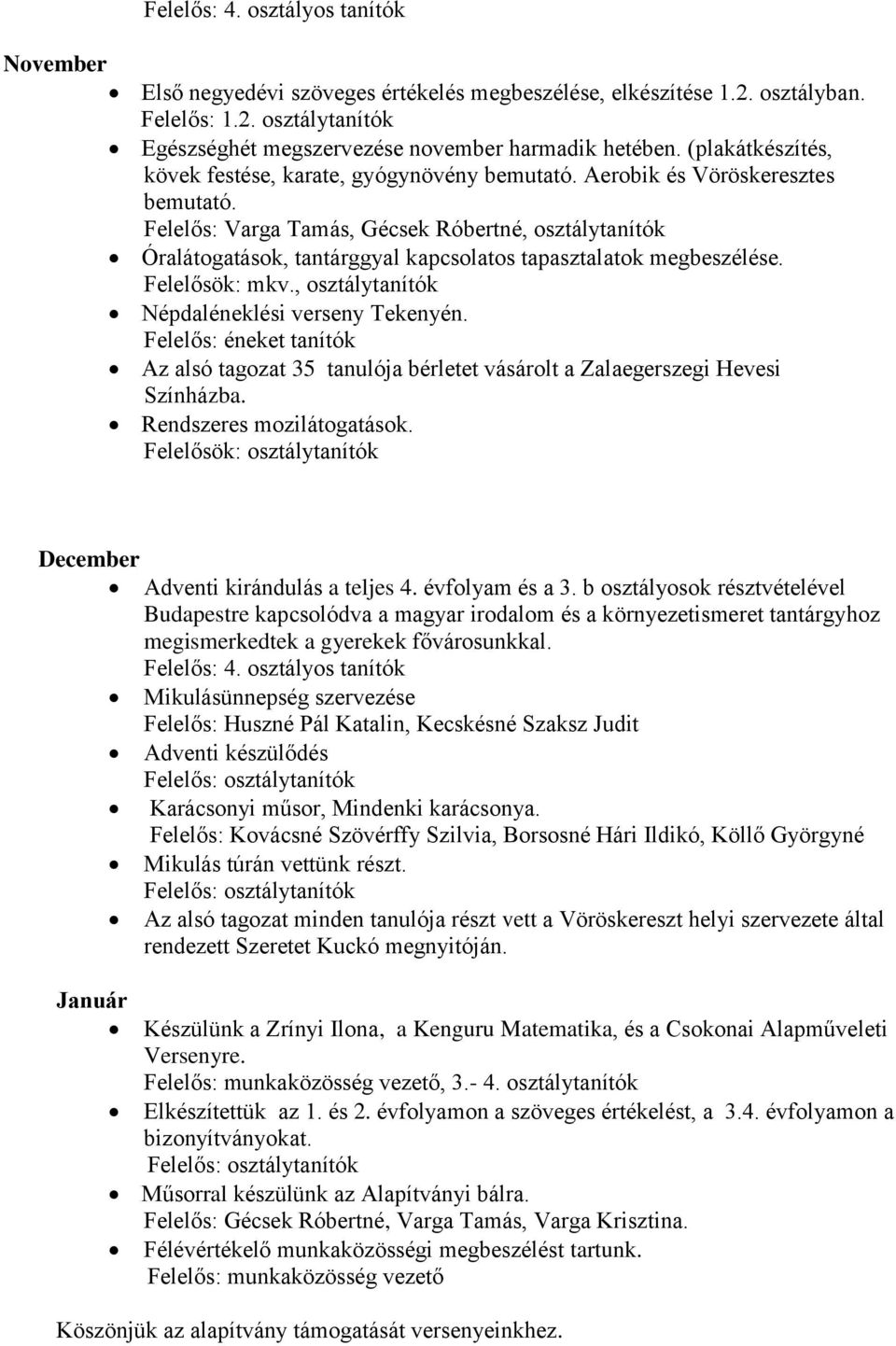 Felelős: Varga Tamás, Gécsek Róbertné, osztálytanítók Óralátogatások, tantárggyal kapcsolatos tapasztalatok megbeszélése. Felelősök: mkv., osztálytanítók Népdaléneklési verseny Tekenyén.