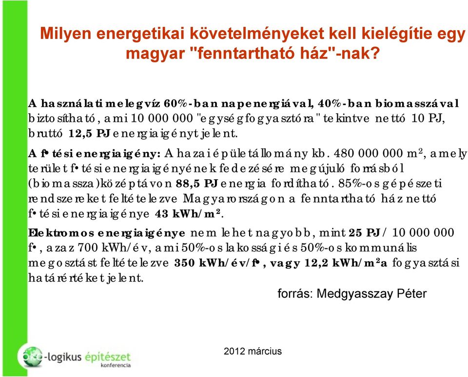 A f tési energiaigény: A hazai épületállomány kb. 480 000 000 m 2, amely terület f tési energiaigényének fedezésére megújuló forrásból (biomassza)középtávon 88,5 PJ energia fordítható.