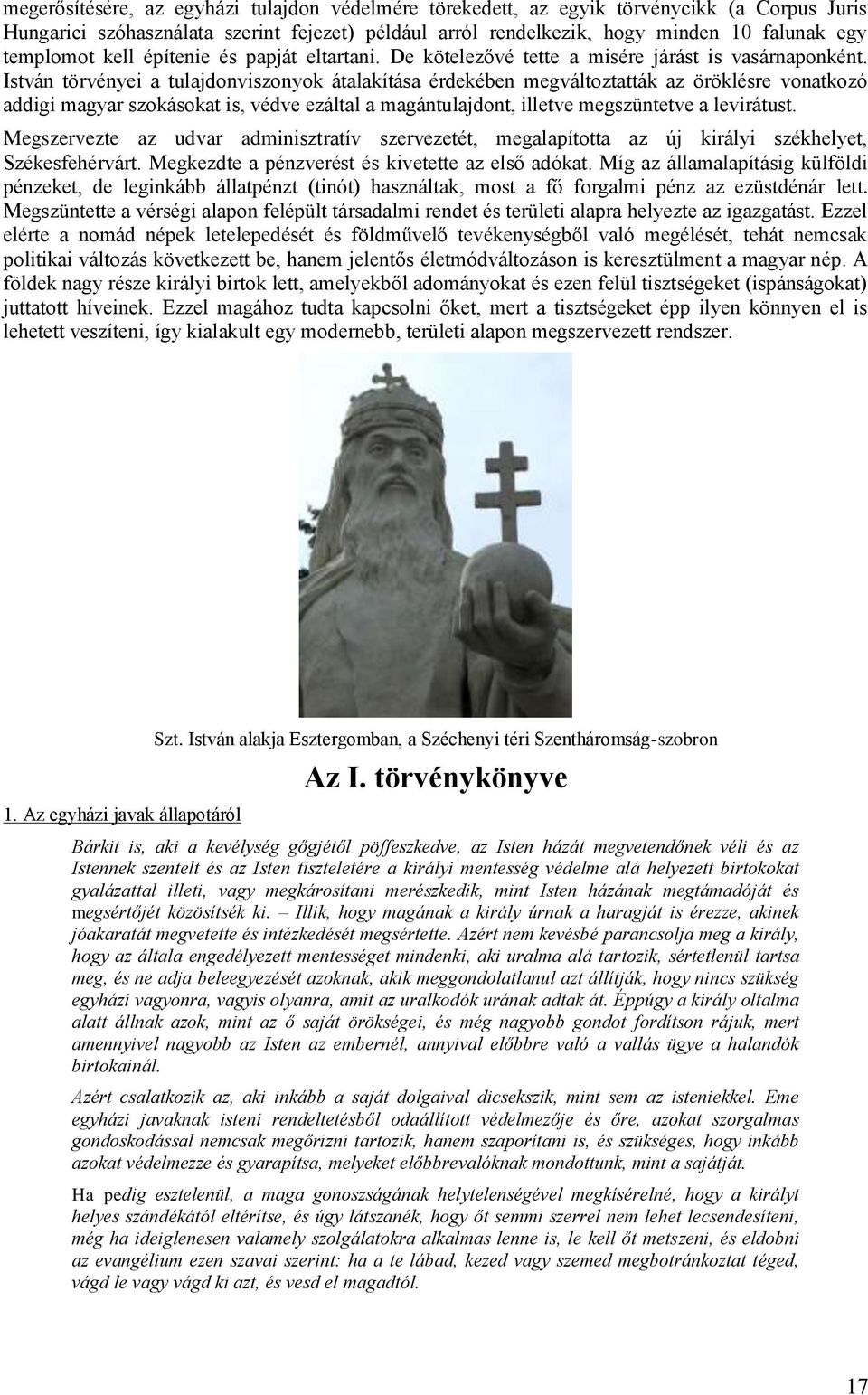 István törvényei a tulajdonviszonyok átalakítása érdekében megváltoztatták az öröklésre vonatkozó addigi magyar szokásokat is, védve ezáltal a magántulajdont, illetve megszüntetve a levirátust.