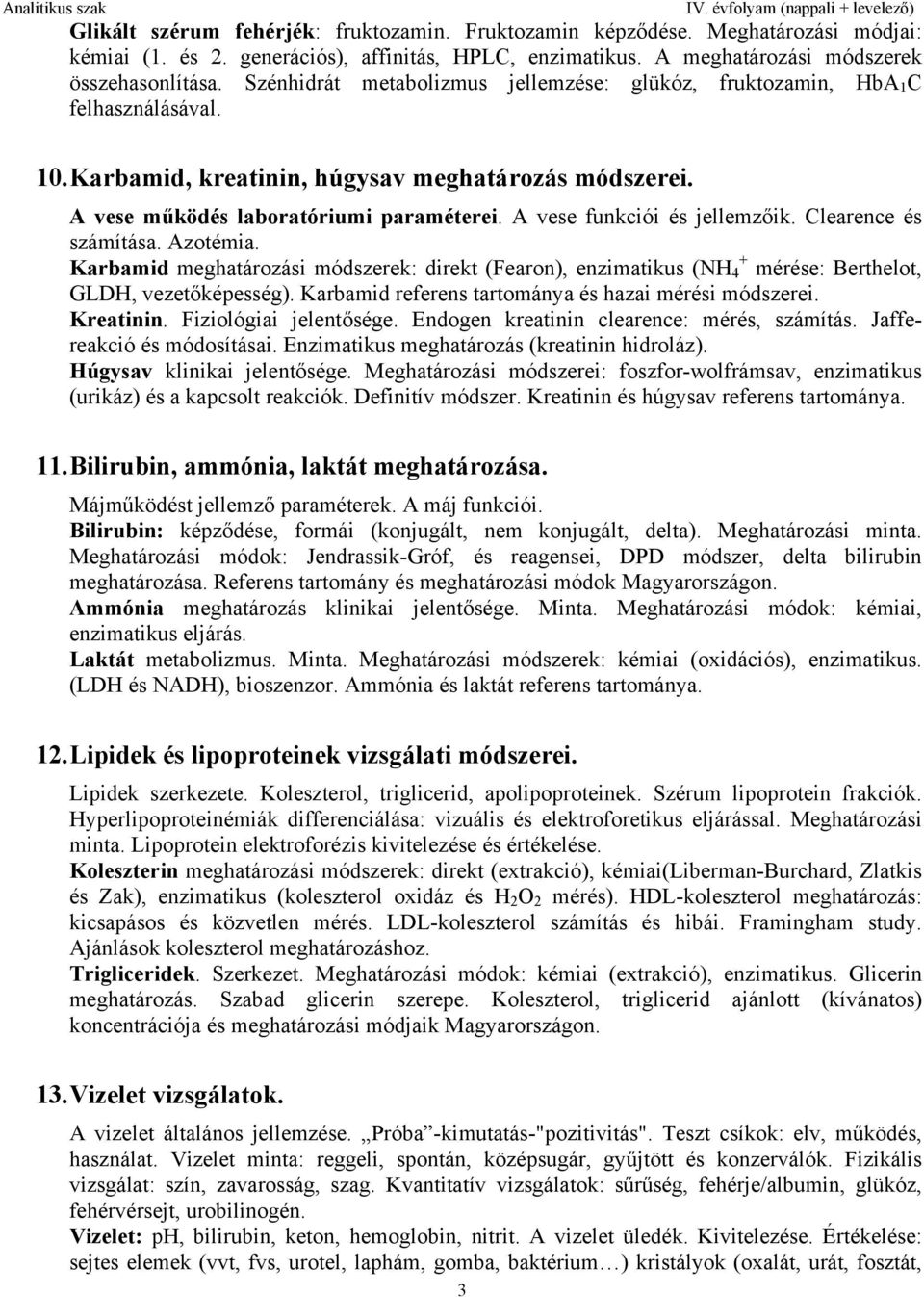 A vese funkciói és jellemzőik. Clearence és számítása. Azotémia. Karbamid meghatározási módszerek: direkt (Fearon), enzimatikus (NH 4 + mérése: Berthelot, GLDH, vezetőképesség).