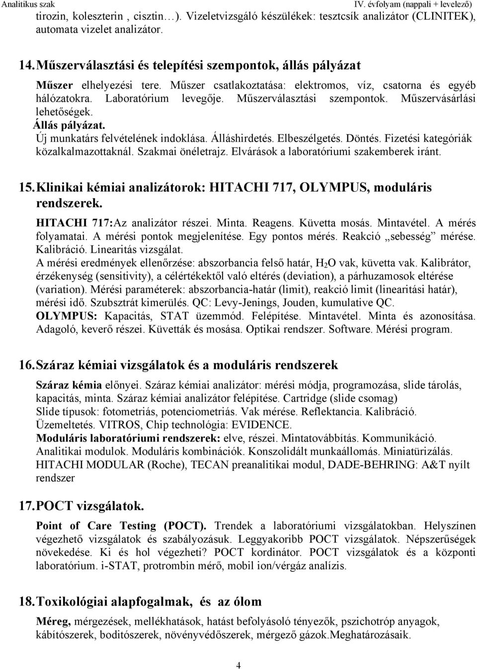 Műszerválasztási szempontok. Műszervásárlási lehetőségek. Állás pályázat. Új munkatárs felvételének indoklása. Álláshirdetés. Elbeszélgetés. Döntés. Fizetési kategóriák közalkalmazottaknál.