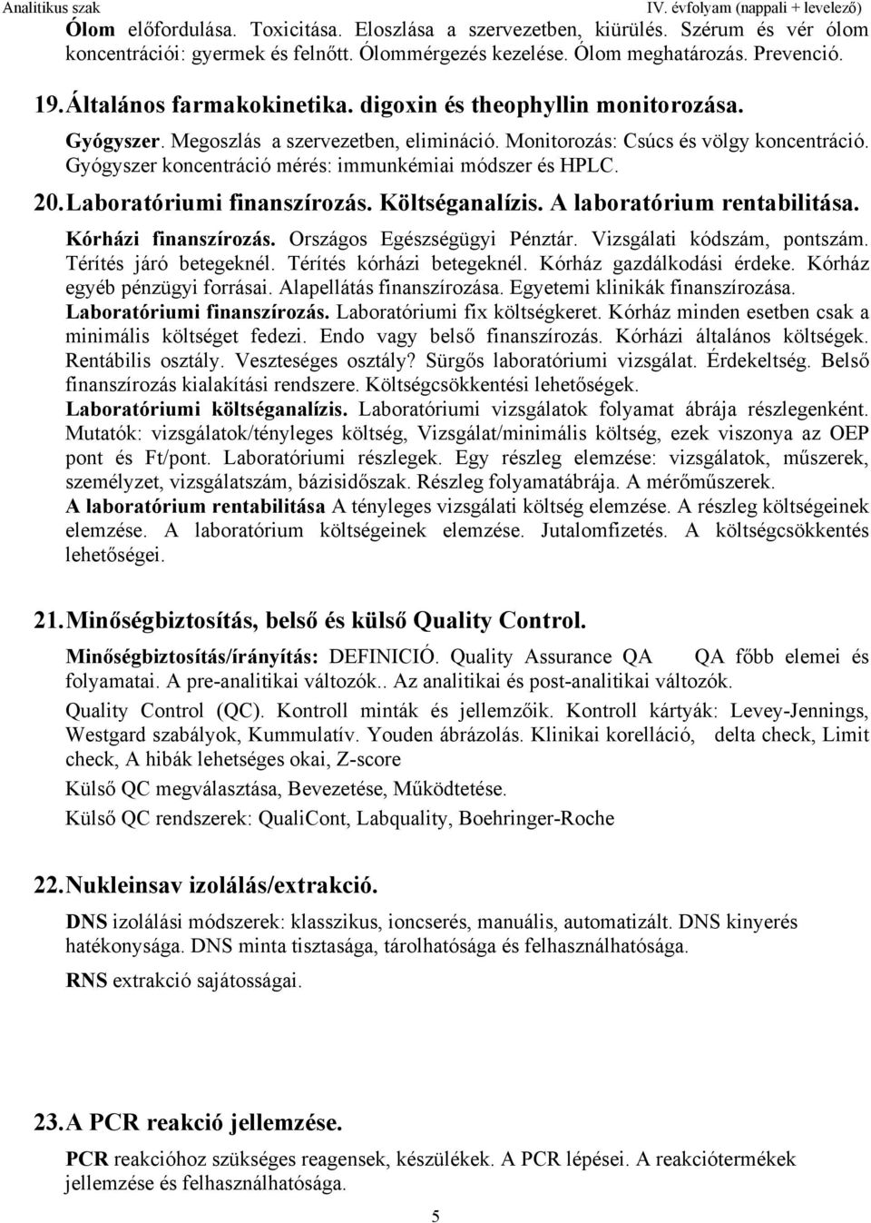 Gyógyszer koncentráció mérés: immunkémiai módszer és HPLC. 20. Laboratóriumi finanszírozás. Költséganalízis. A laboratórium rentabilitása. Kórházi finanszírozás. Országos Egészségügyi Pénztár.