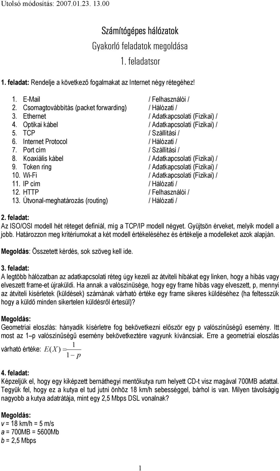 Port cím / Szállítási / 8. Koaxiális kábel / Adatkapcsolati (Fizikai) / 9. Token ring / Adatkapcsolati (Fizikai) /. Wi-Fi / Adatkapcsolati (Fizikai) /. IP cím / Hálózati /. HTTP / Felhasználói / 3.