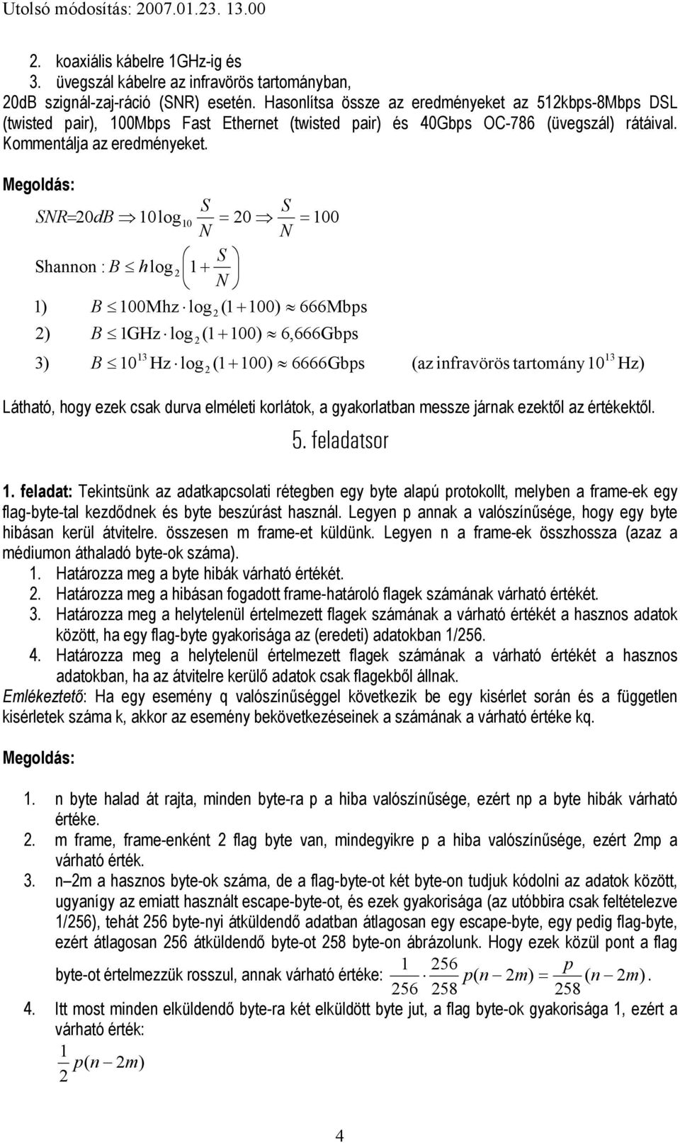 S S SNR= db log = = N N S Shannon : B hlog + N ) B Mhz log (+ ) 666Mbps ) 3) B GHz log (+ ) 6,666Gbps B 3 Hz log (+ ) 6666Gbps (az infravörös tartomány 3 Hz) Látható, hogy ezek csak durva elméleti
