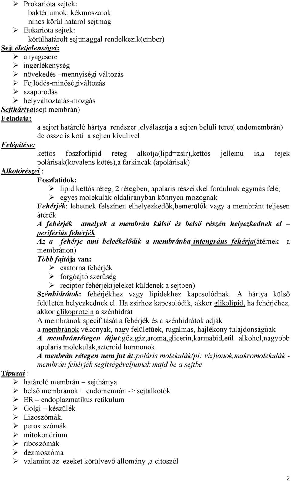 össze is köti a sejten kívülivel Felépítése: kettős foszforlipid réteg alkotja(lipd=zsír),kettős jellemű is,a fejek polárisak(kovalens kötés),a farkincák (apolárisak) Alkotórészei : Foszfatidok: