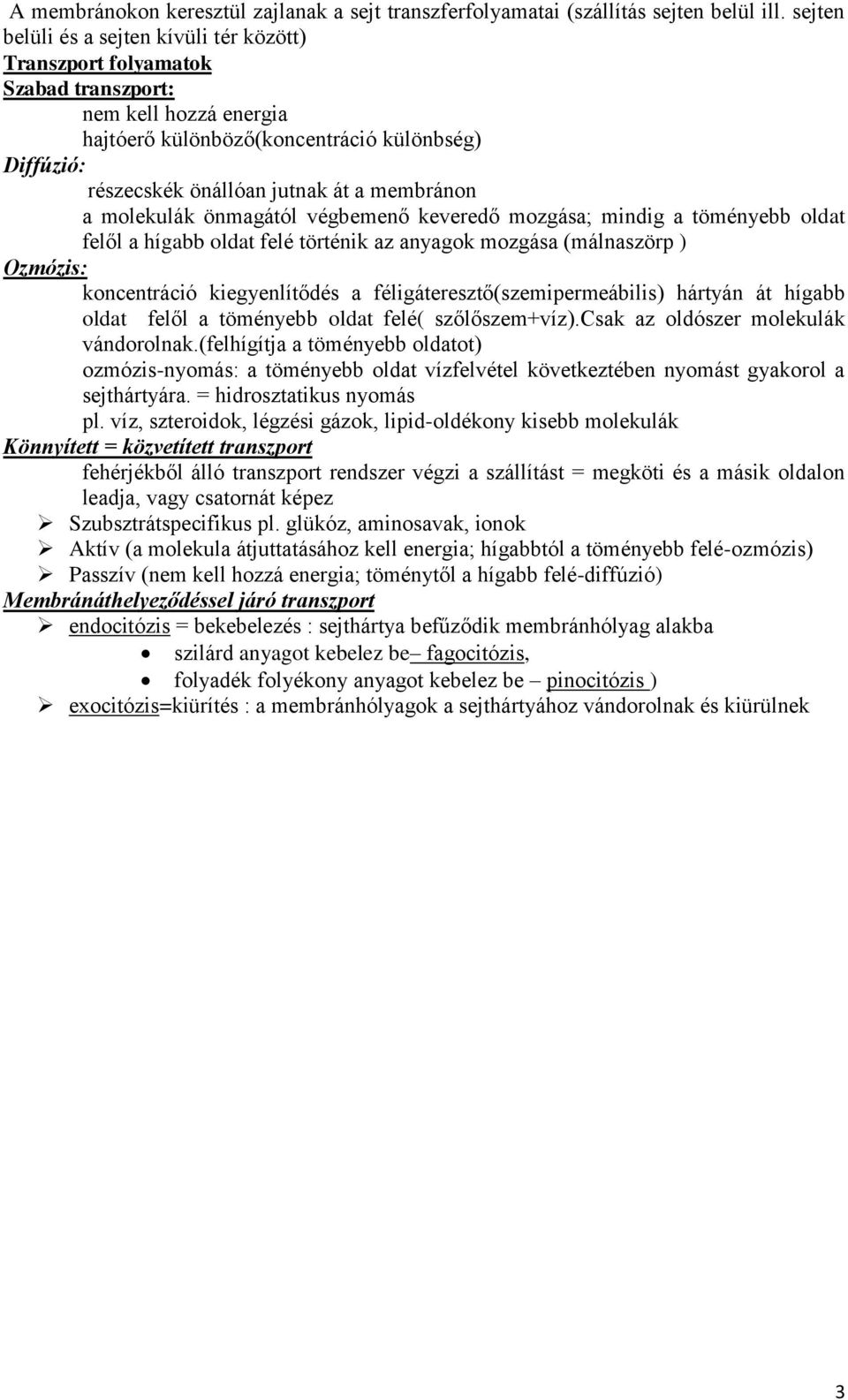membránon a molekulák önmagától végbemenő keveredő mozgása; mindig a töményebb oldat felől a hígabb oldat felé történik az anyagok mozgása (málnaszörp ) Ozmózis: koncentráció kiegyenlítődés a