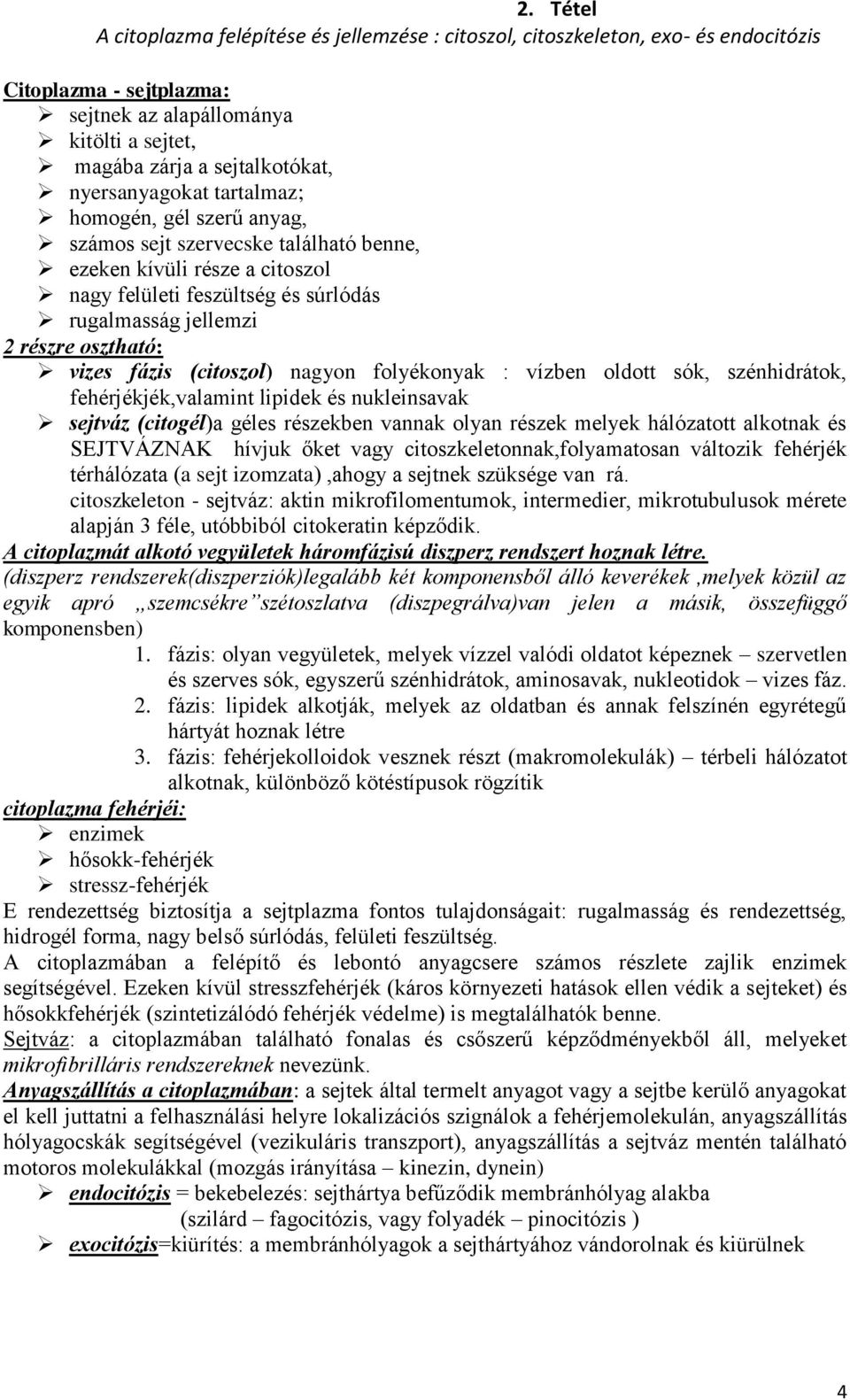 vizes fázis (citoszol) nagyon folyékonyak : vízben oldott sók, szénhidrátok, fehérjékjék,valamint lipidek és nukleinsavak sejtváz (citogél)a géles részekben vannak olyan részek melyek hálózatott