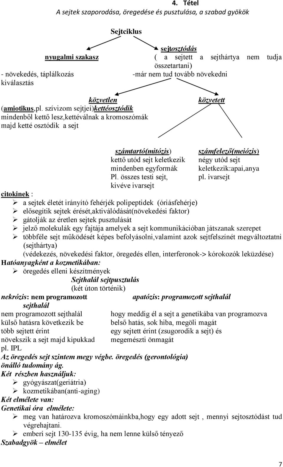 szívizom sejtjei)kettéosztódik mindenből kettő lesz,kettéválnak a kromoszómák majd ketté osztódik a sejt közvetett számtartó(mitózis) számfelező(meiózis) kettő utód sejt keletkezik négy utód sejt