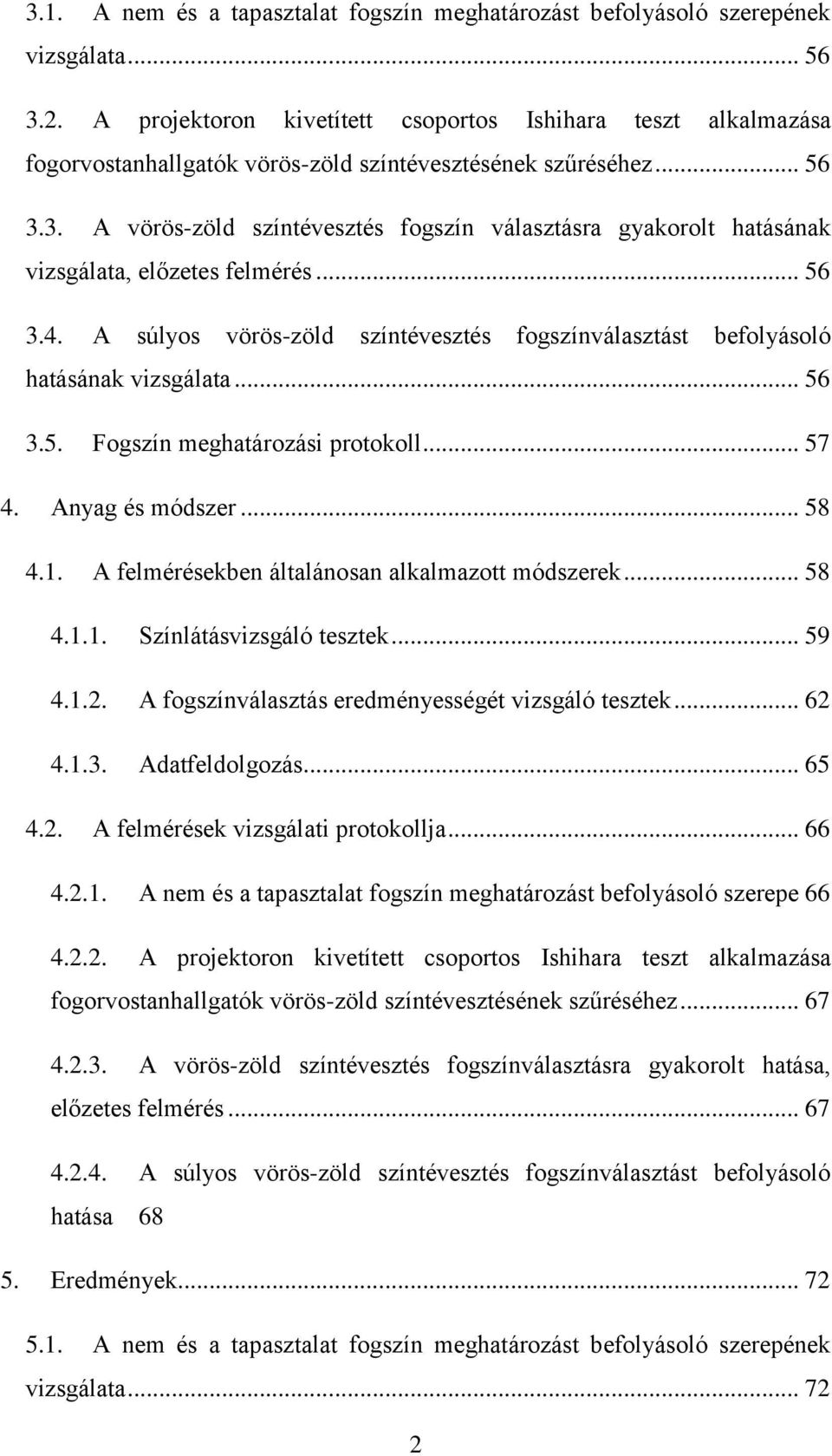 3. A vörös-zöld színtévesztés fogszín választásra gyakorolt hatásának vizsgálata, előzetes felmérés... 56 3.4. A súlyos vörös-zöld színtévesztés fogszínválasztást befolyásoló hatásának vizsgálata.