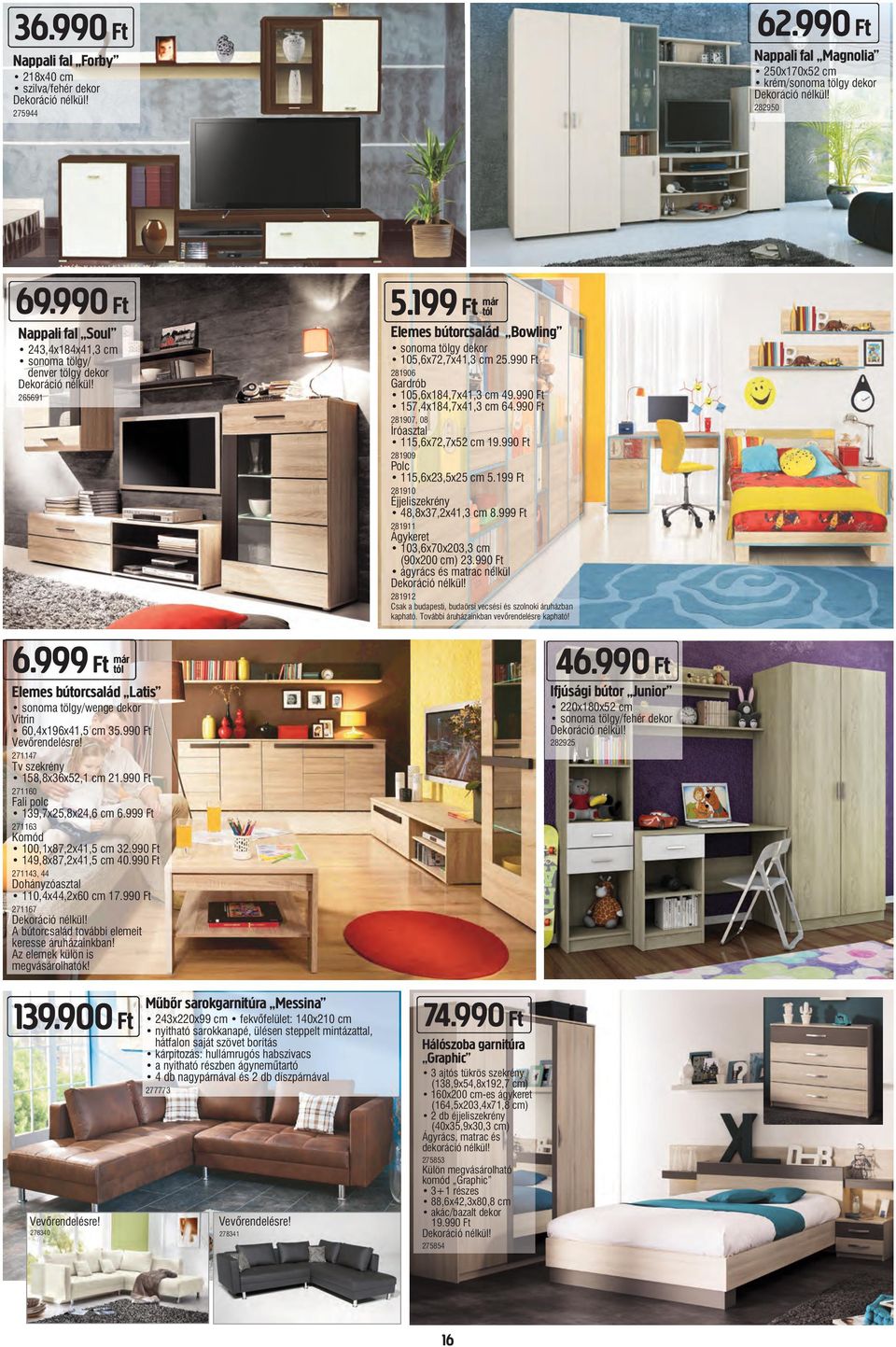 271147 Tv szekrény 158,8x36x52,1 cm 21.990 Ft 271160 Fali polc 139,7x25,8x24,6 cm 6.999 Ft 271163 Komód 100,1x87,2x41,5 cm 32.990 Ft 149,8x87,2x41,5 cm 40.