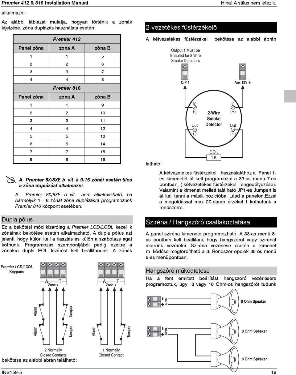Premier X/XE bvítk 9- zónái esetén tilos a zóna duplázást alkalmazni. A Premier X/XE bvít nem alkalmazható, ha bármelyik - zónát zóna duplázásra programozunk Premier központ esetében.
