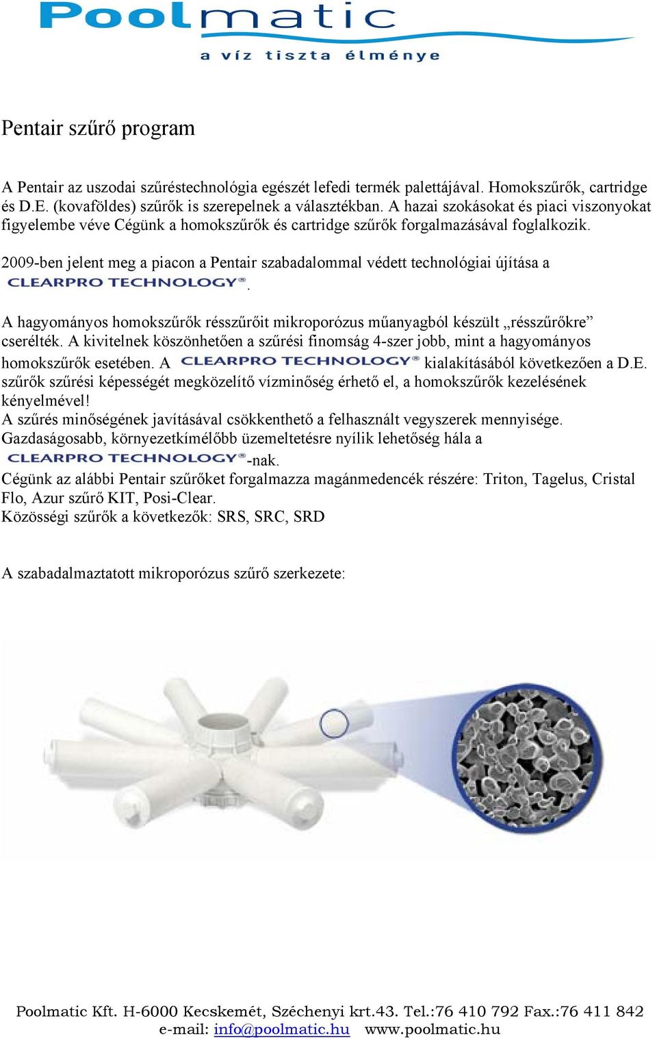 2009-ben jelent meg a piacon a Pentair szabadalommal védett technológiai újítása a. A hagyományos homokszűrők résszűrőit mikroporózus műanyagból készült résszűrőkre cserélték.