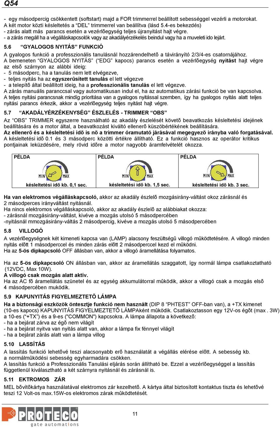 5.6 GYALOGOS NYITÁS FUNKCIÓ A gyalogos funkció a professzionális tanulásnál hozzárendelhetõ a távirányító 2/3/4-es csatornájához.
