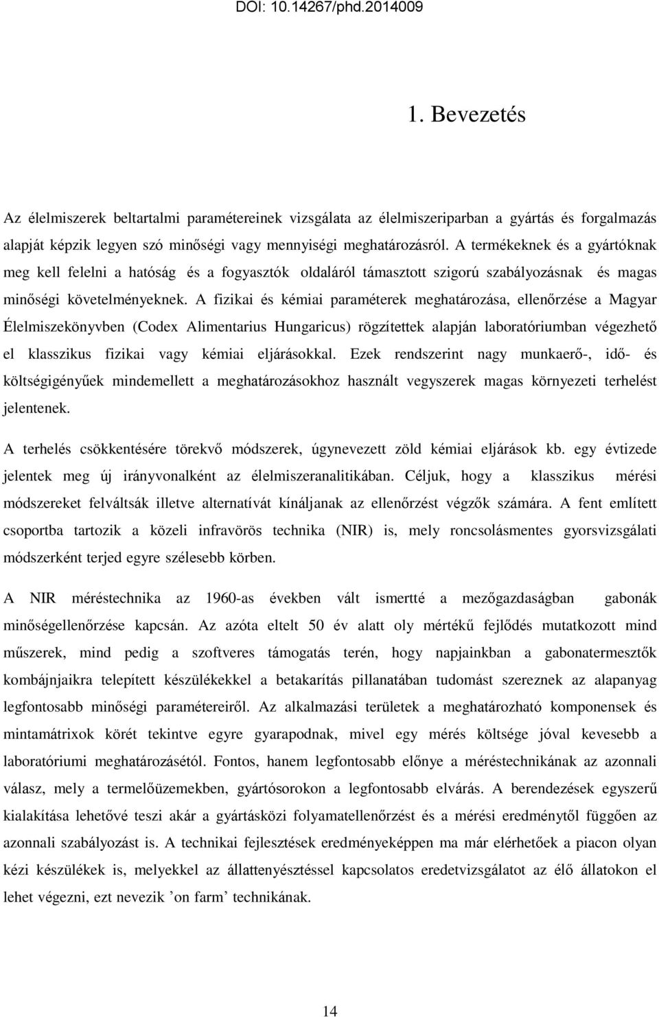 A fizikai és kémiai paraméterek meghatározása, ellenőrzése a Magyar Élelmiszekönyvben (Codex Alimentarius Hungaricus) rögzítettek alapján laboratóriumban végezhető el klasszikus fizikai vagy kémiai