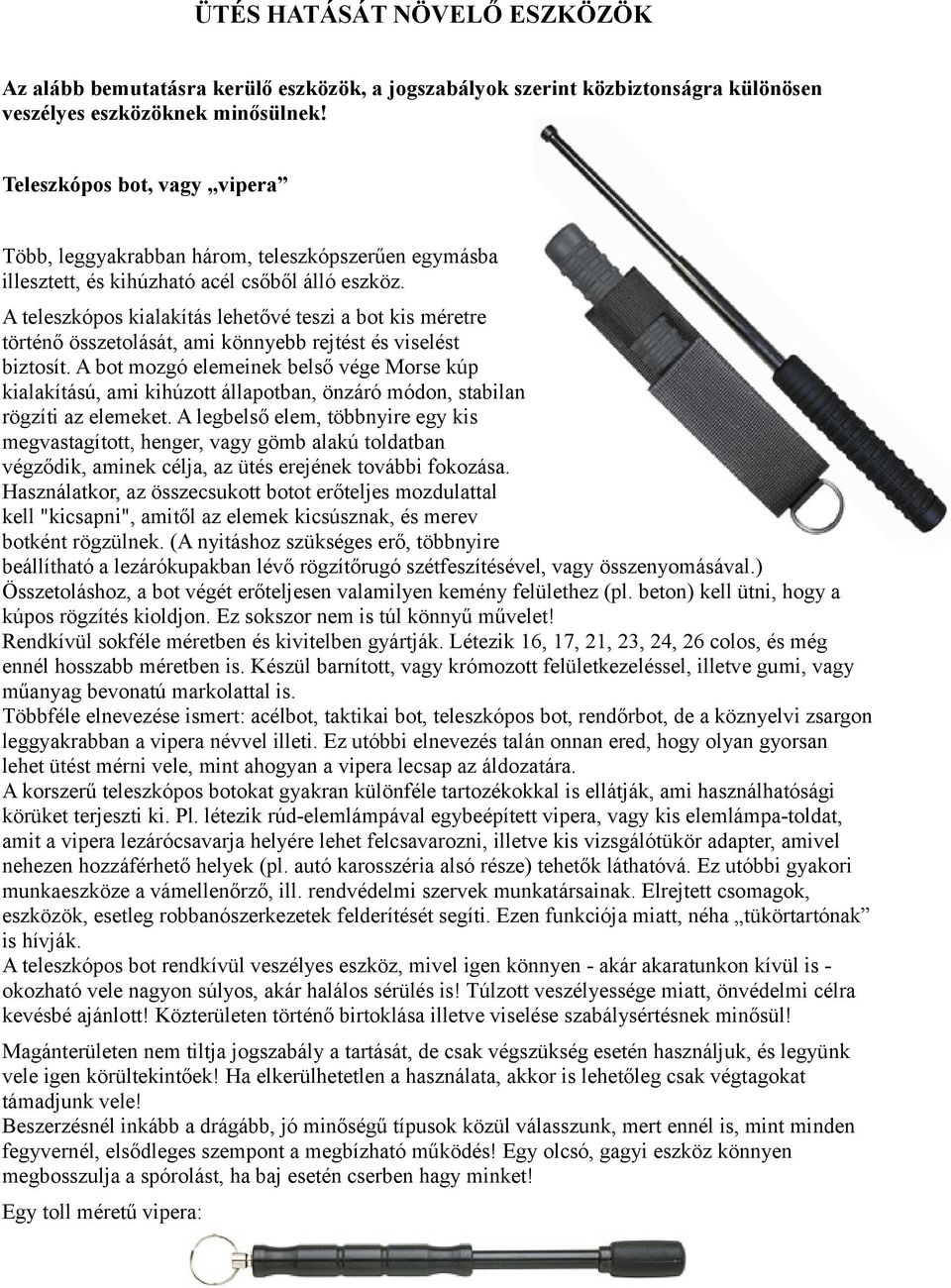 A teleszkópos kialakítás lehetővé teszi a bot kis méretre történő összetolását, ami könnyebb rejtést és viselést biztosít.