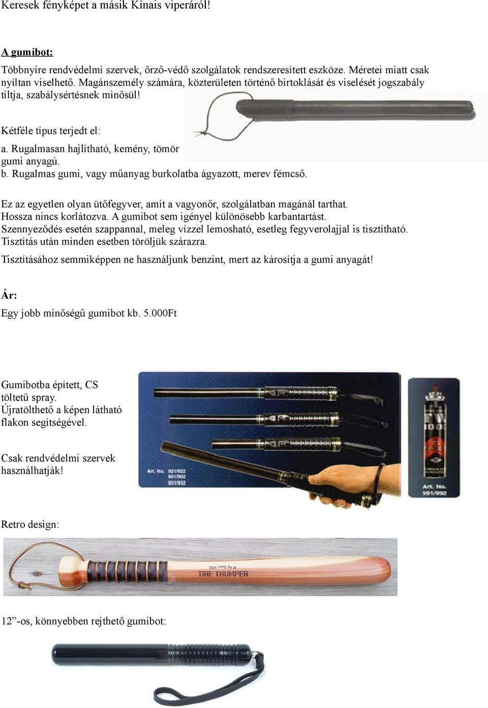 Ez az egyetlen olyan ütőfegyver, amit a vagyonőr, szolgálatban magánál tarthat. Hossza nincs korlátozva. A gumibot sem igényel különösebb karbantartást.