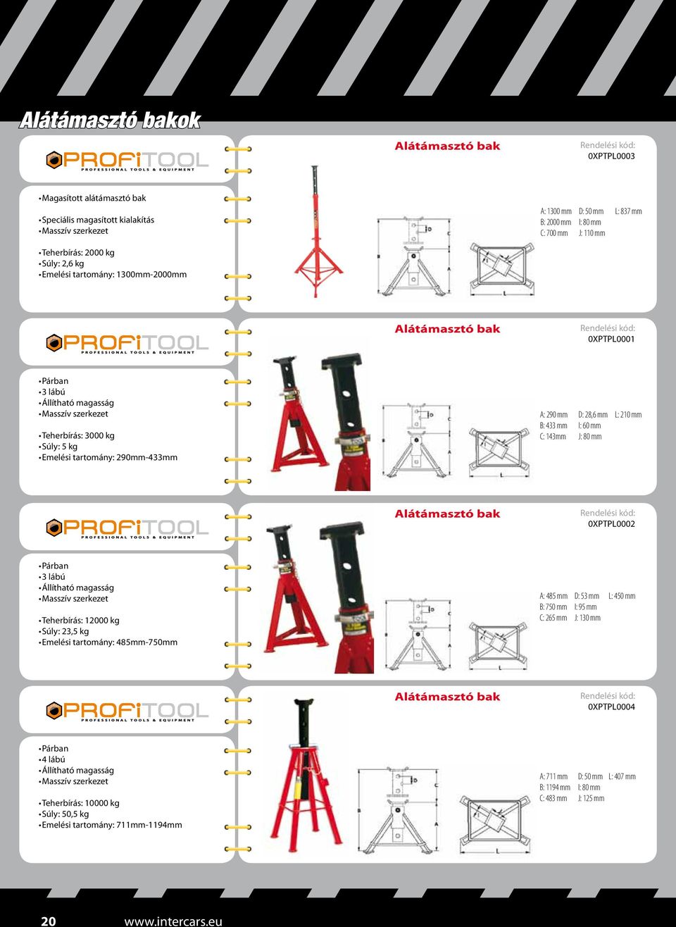A: 290 mm D: 28,6 mm L: 210 mm B: 433 mm I: 60 mm C: 143mm J: 80 mm Alátámasztó bak 0XPTPL0002 Párban 3 lábú Állítható magasság Masszív szerkezet Teherbírás: 12000 kg Súly: 23,5 kg Emelési tartomány: