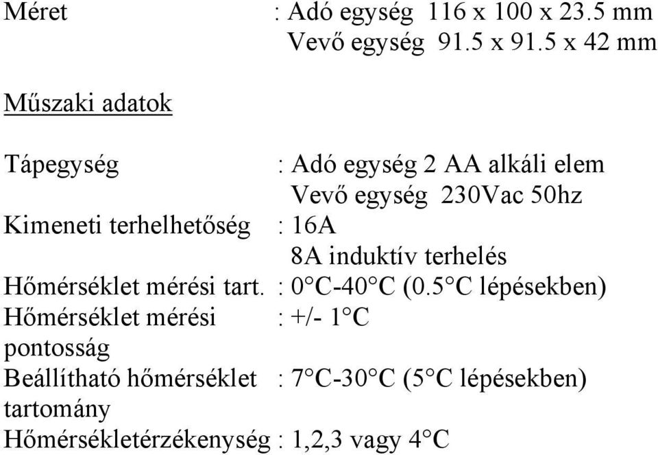 terhelhetőség : 16A 8A induktív terhelés Hőmérséklet mérési tart. : 0 C-40 C (0.