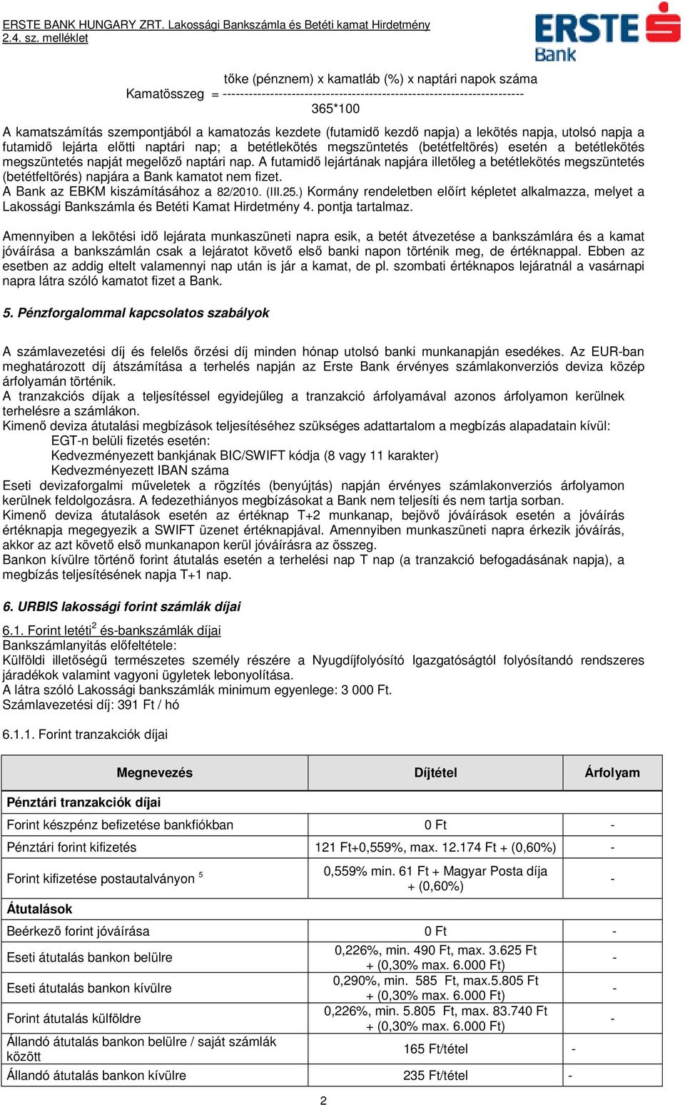 A futamidő lejártának napjára illetőleg a betétlekötés megszüntetés (betétfeltörés) napjára a Bank kamatot nem fizet. A Bank az EBKM kiszámításához a 82/2010. (III.25.