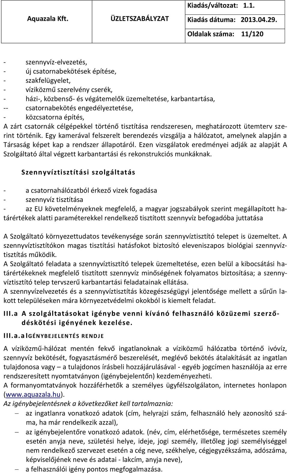 Egy kamerával felszerelt berendezés vizsgálja a hálózatot, amelynek alapján a Társaság képet kap a rendszer állapotáról.