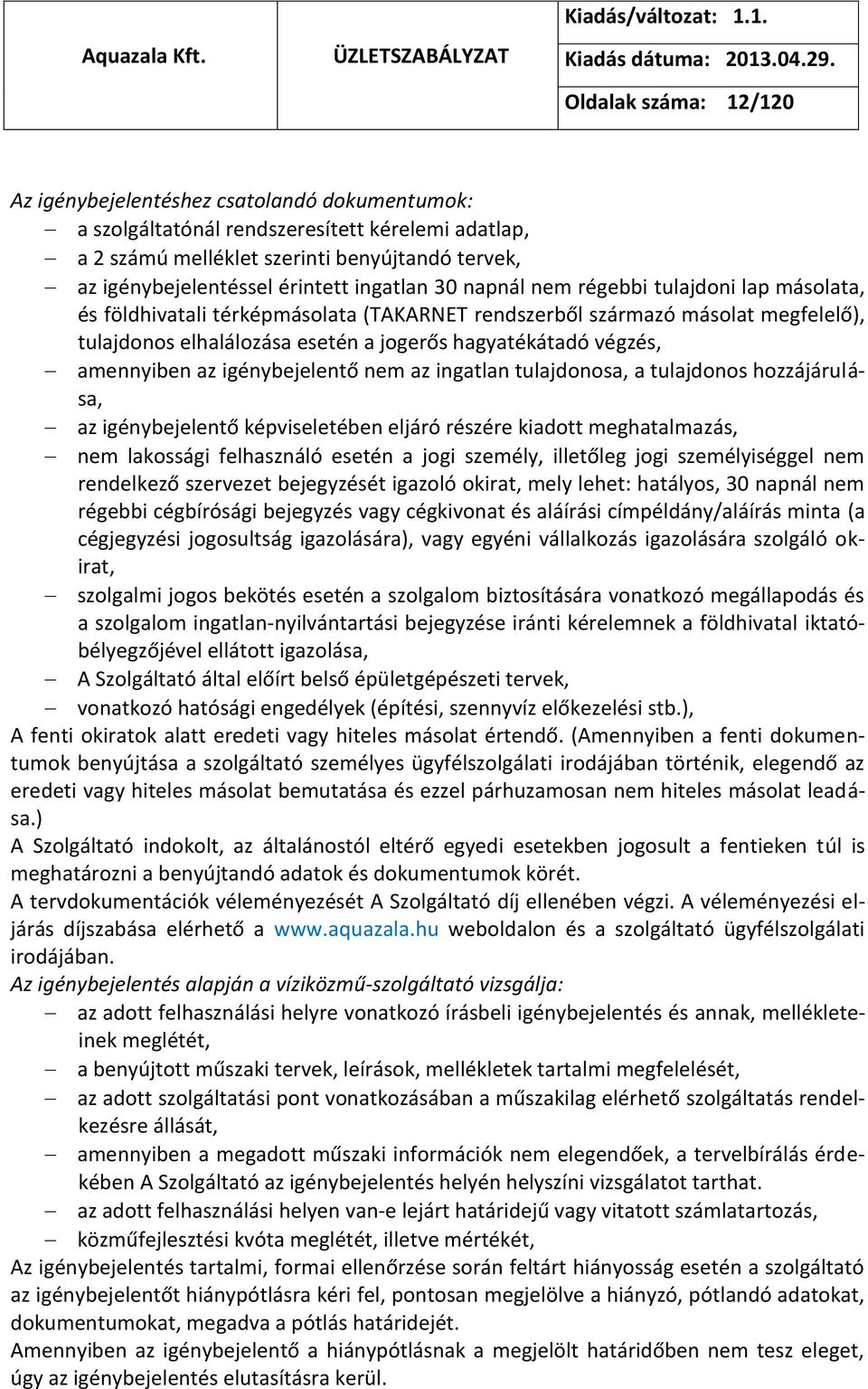 amennyiben az igénybejelentő nem az ingatlan tulajdonosa, a tulajdonos hozzájárulása, az igénybejelentő képviseletében eljáró részére kiadott meghatalmazás, nem lakossági felhasználó esetén a jogi