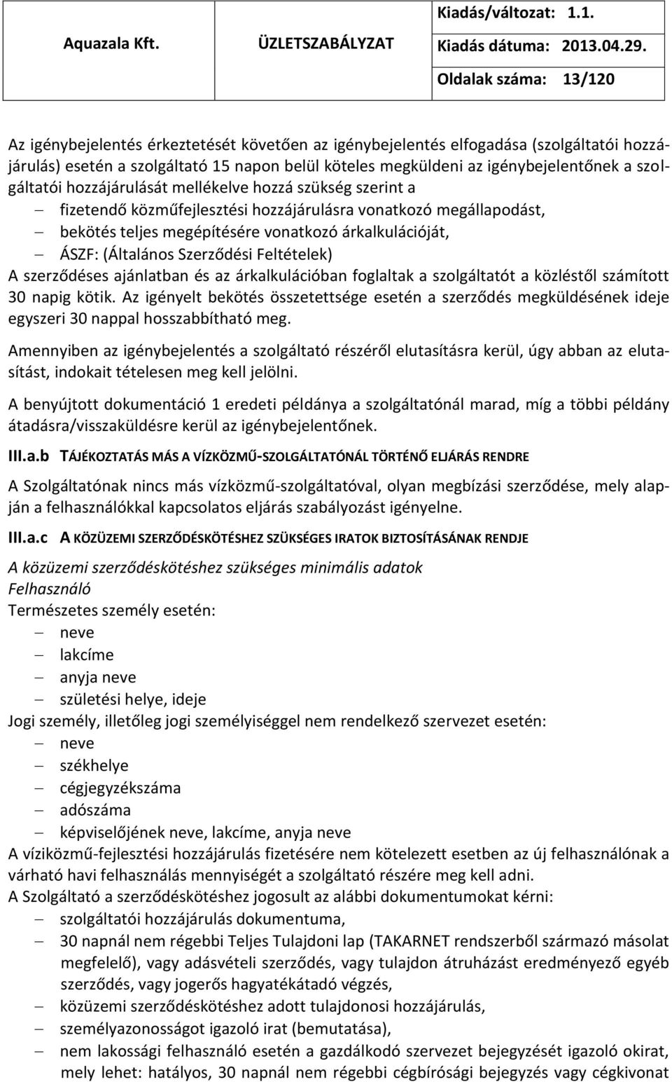(Általános Szerződési Feltételek) A szerződéses ajánlatban és az árkalkulációban foglaltak a szolgáltatót a közléstől számított 30 napig kötik.