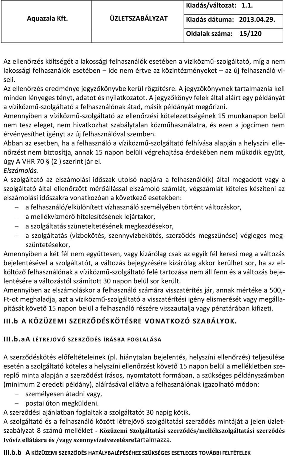A jegyzőkönyv felek által aláírt egy példányát a víziközmű-szolgáltató a felhasználónak átad, másik példányát megőrizni.
