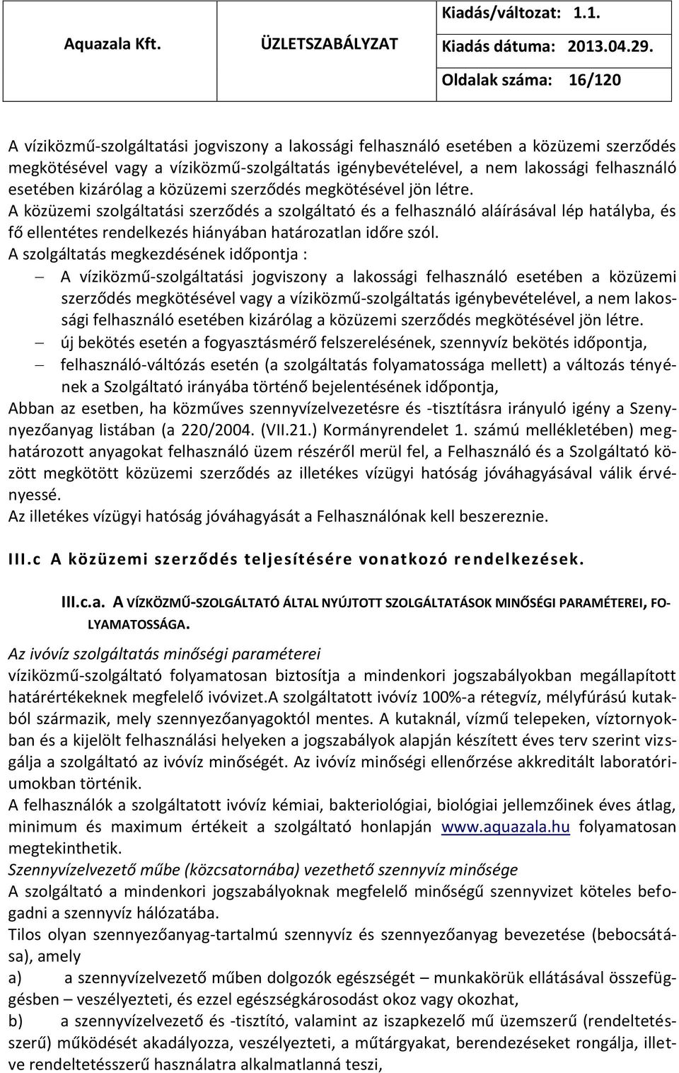 A közüzemi szolgáltatási szerződés a szolgáltató és a felhasználó aláírásával lép hatályba, és fő ellentétes rendelkezés hiányában határozatlan időre szól.