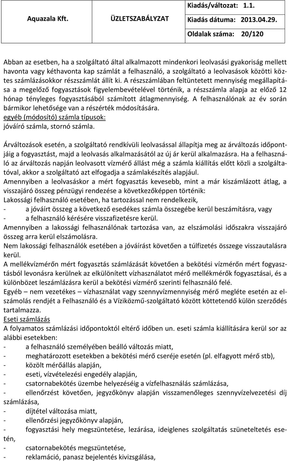 A részszámlában feltüntetett mennyiség megállapítása a megelőző fogyasztások figyelembevételével történik, a részszámla alapja az előző 12 hónap tényleges fogyasztásából számított átlagmennyiség.