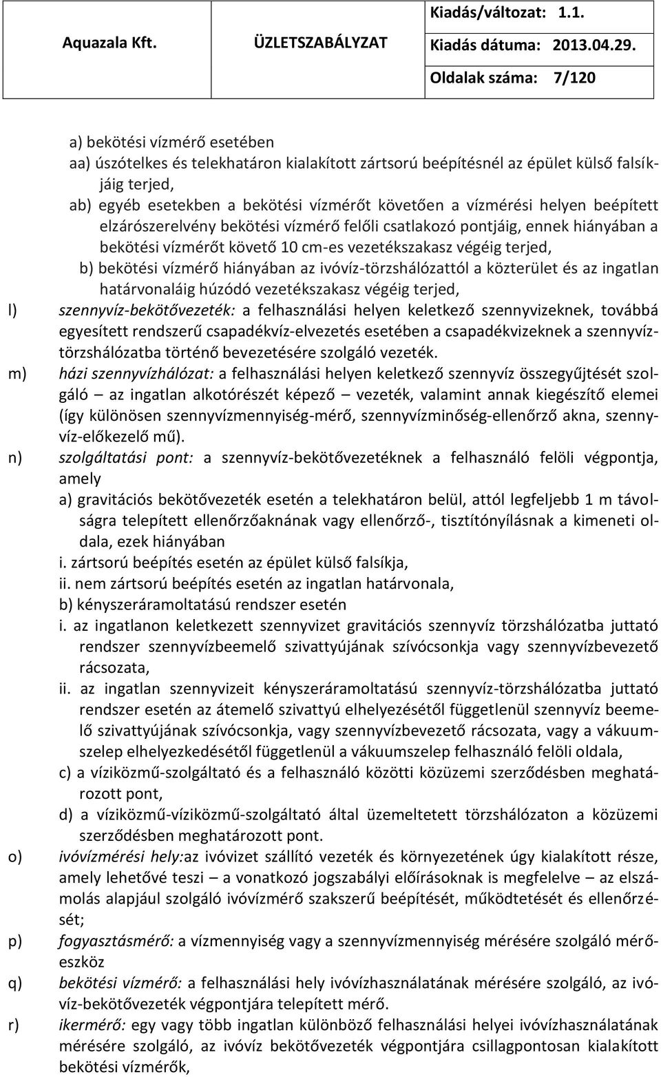 hiányában az ivóvíz-törzshálózattól a közterület és az ingatlan határvonaláig húzódó vezetékszakasz végéig terjed, l) szennyvíz-bekötővezeték: a felhasználási helyen keletkező szennyvizeknek, továbbá