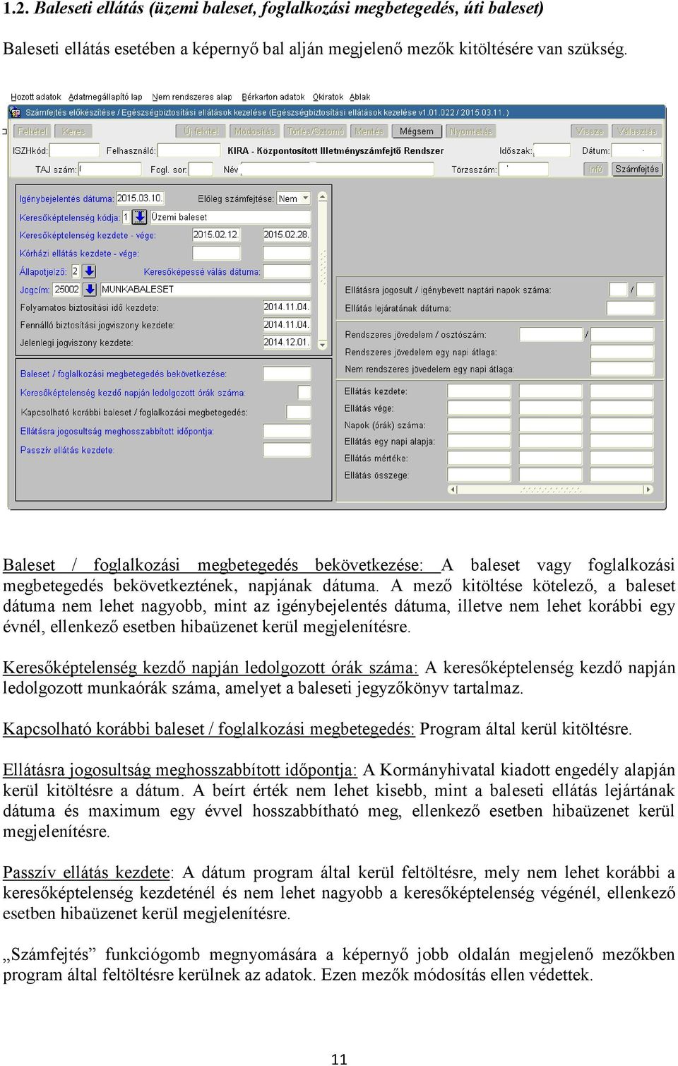 A mező kitöltése kötelező, a baleset dátuma nem lehet nagyobb, mint az igénybejelentés dátuma, illetve nem lehet korábbi egy évnél, ellenkező esetben hibaüzenet kerül megjelenítésre.