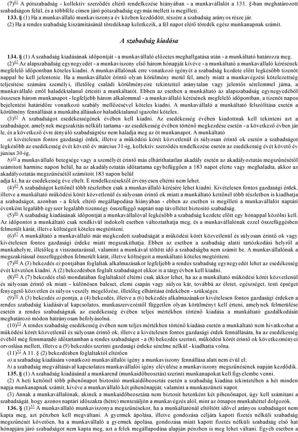 (2) Ha a rendes szabadság kiszámításánál töredéknap keletkezik, a fél napot elérő töredék egész munkanapnak számít. A szabadság kiadása 134.