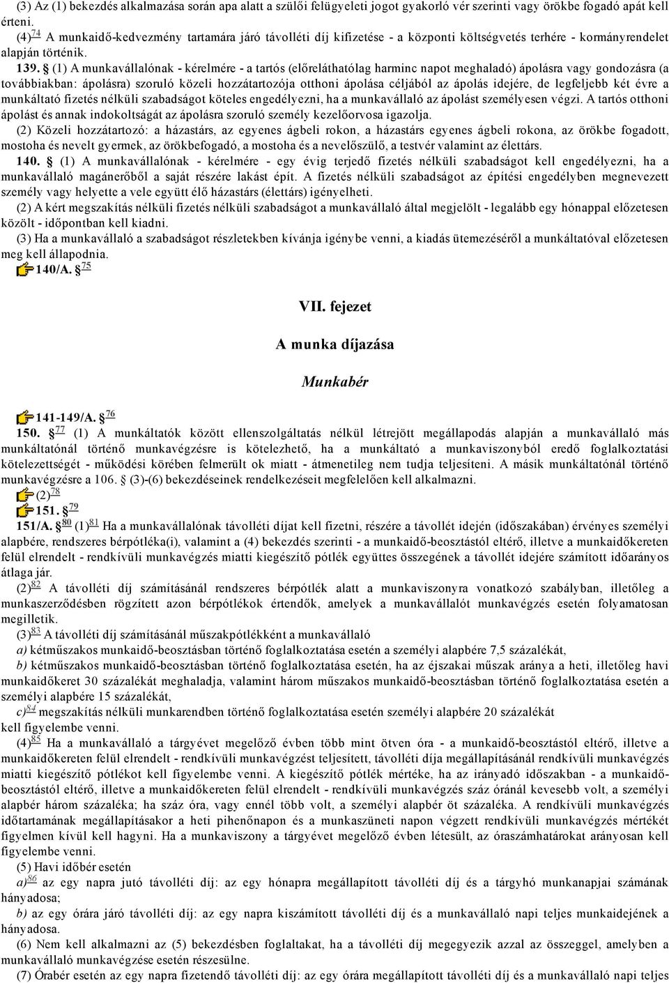 (1) A munkavállalónak kérelmére a tartós (előreláthatólag harminc napot meghaladó) ápolásra vagy gondozásra (a továbbiakban: ápolásra) szoruló közeli hozzátartozója otthoni ápolása céljából az ápolás