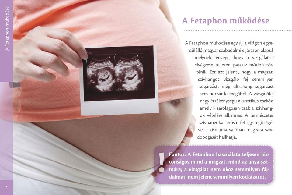 passzív módon történik. Ezt azt jelenti, hogy a magzati szívhangot vizsgáló fej semmilyen sugárzást, még ultrahang sugárzást sem bocsát ki magából.