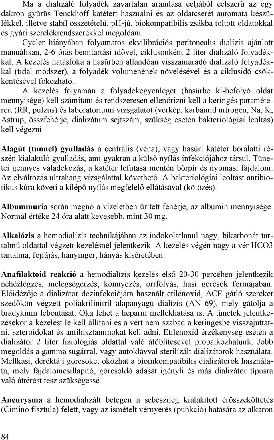 Cycler hiányában folyamatos ekvilibrációs peritonealis dialízis ajánlott manuálisan, 2-6 órás benntartási idővel, ciklusonként 2 liter dializáló folyadékkal.