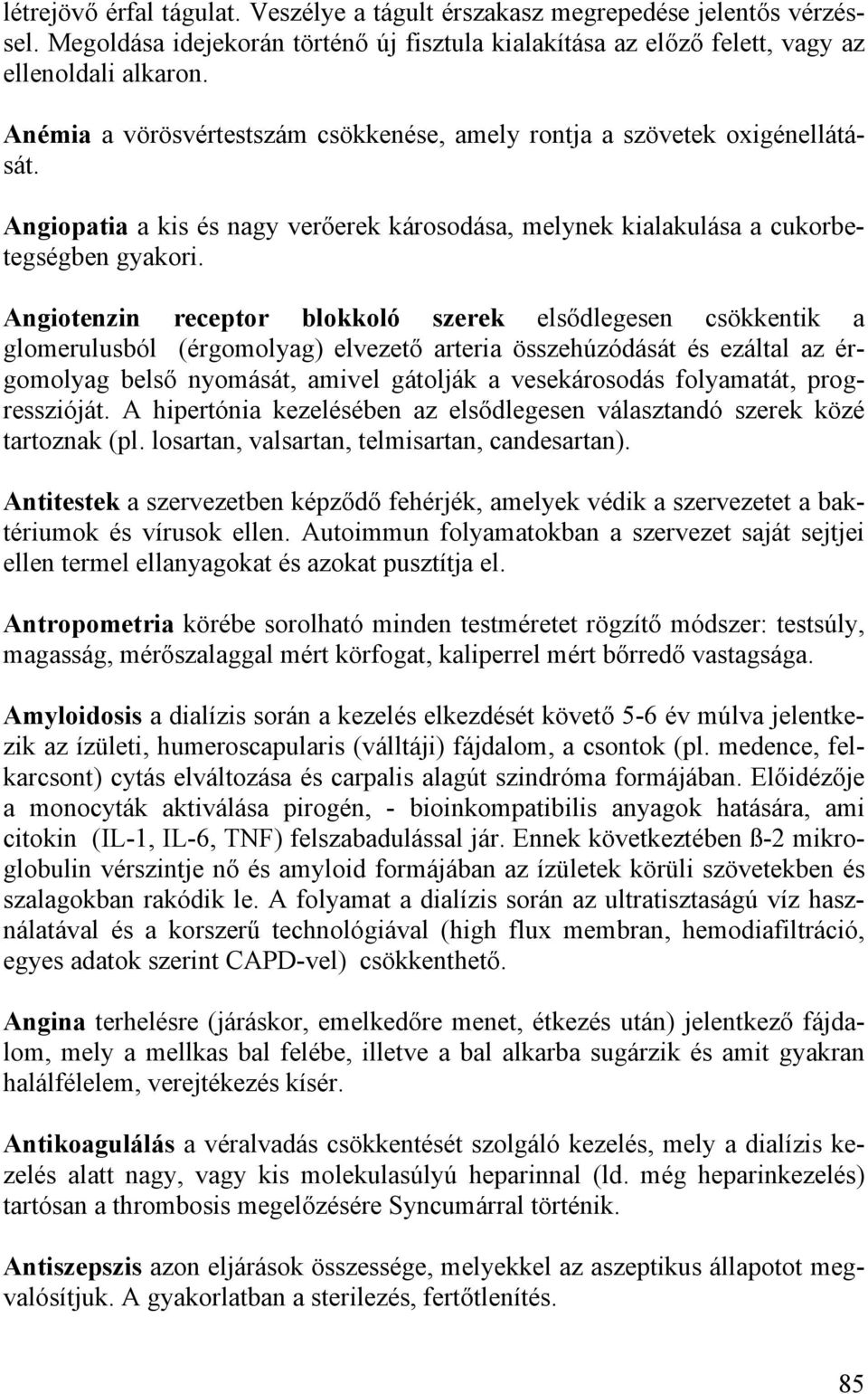 Angiotenzin receptor blokkoló szerek elsődlegesen csökkentik a glomerulusból (érgomolyag) elvezető arteria összehúzódását és ezáltal az érgomolyag belső nyomását, amivel gátolják a vesekárosodás