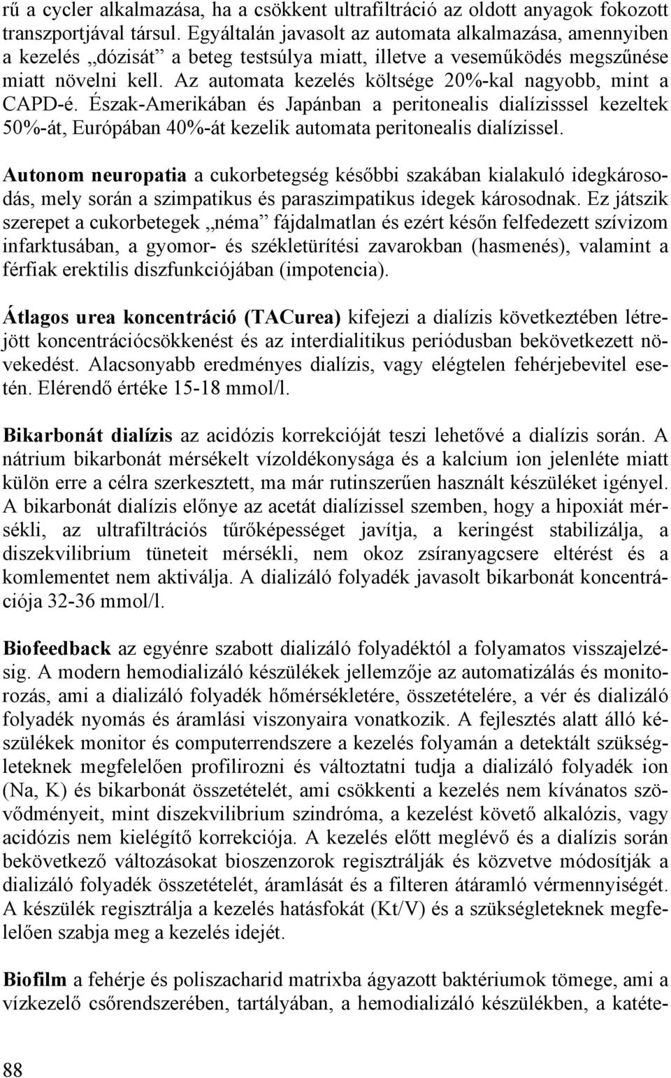 Az automata kezelés költsége 20%-kal nagyobb, mint a CAPD-é. Észak-Amerikában és Japánban a peritonealis dialízisssel kezeltek 50%-át, Európában 40%-át kezelik automata peritonealis dialízissel.