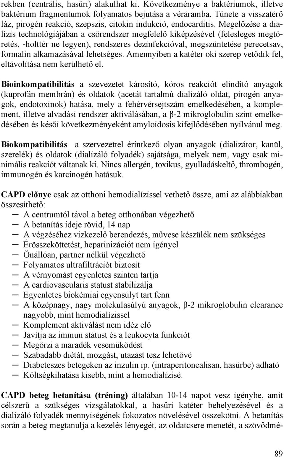 Megelőzése a dialízis technológiájában a csőrendszer megfelelő kiképzésével (felesleges megtöretés, -holttér ne legyen), rendszeres dezinfekcióval, megszüntetése perecetsav, formalin alkamazásával