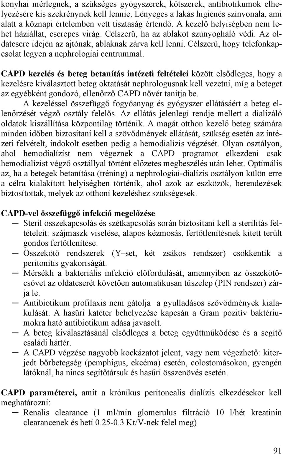 Az oldatcsere idején az ajtónak, ablaknak zárva kell lenni. Célszerű, hogy telefonkapcsolat legyen a nephrologiai centrummal.