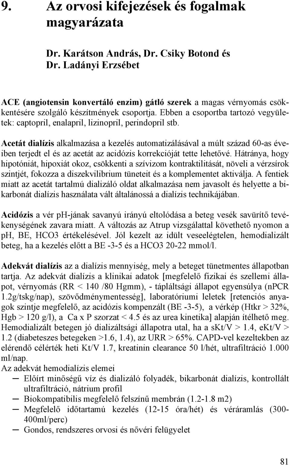 Ebben a csoportba tartozó vegyületek: captopril, enalapril, lizinopril, perindopril stb.