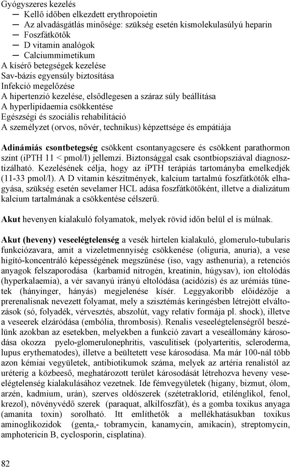 személyzet (orvos, nővér, technikus) képzettsége és empátiája Adinámiás csontbetegség csökkent csontanyagcsere és csökkent parathormon szint (ipth 11 < pmol/l) jellemzi.