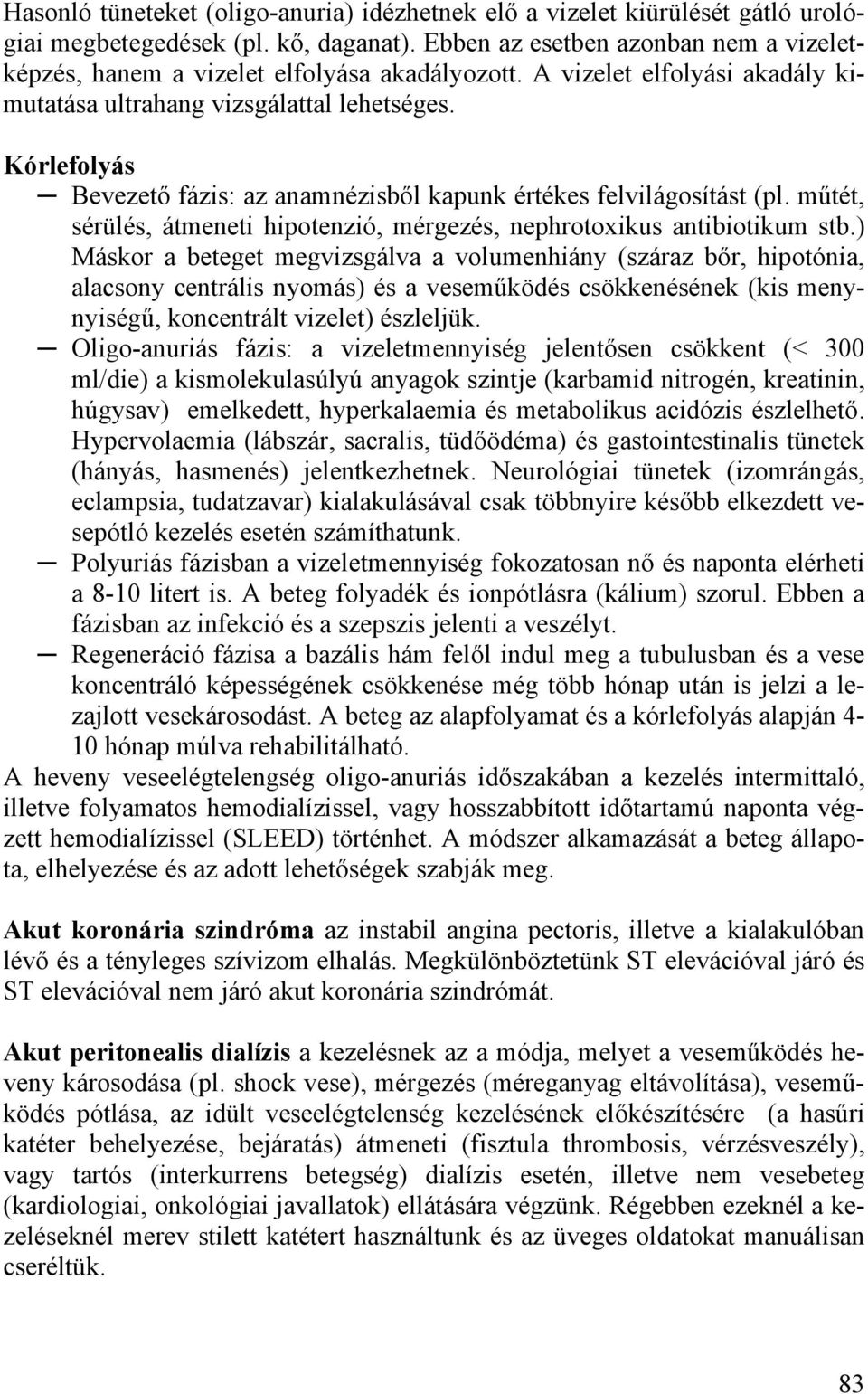 Kórlefolyás Bevezető fázis: az anamnézisből kapunk értékes felvilágosítást (pl. műtét, sérülés, átmeneti hipotenzió, mérgezés, nephrotoxikus antibiotikum stb.