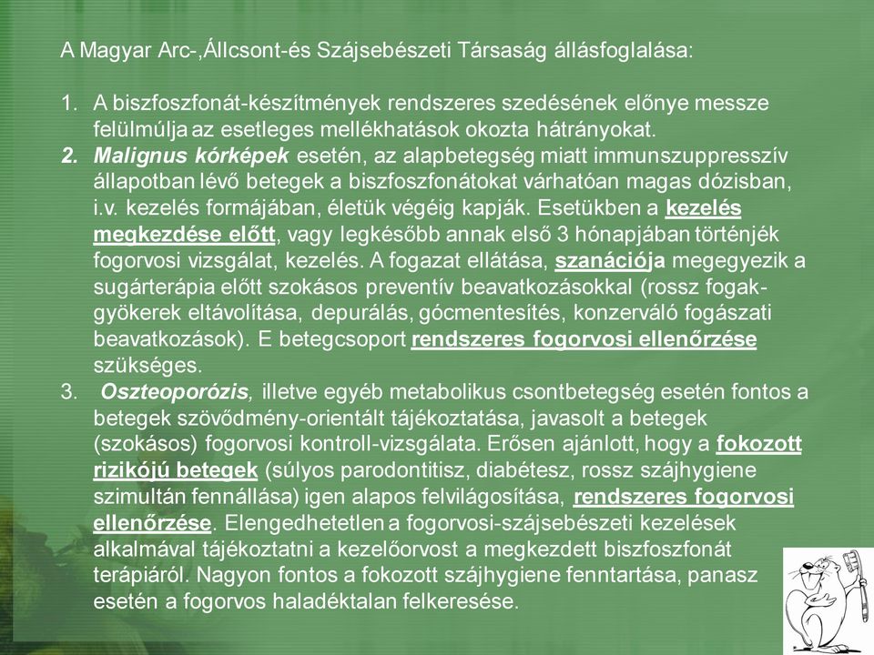 Esetükben a kezelés megkezdése előtt, vagy legkésőbb annak első 3 hónapjában történjék fogorvosi vizsgálat, kezelés.