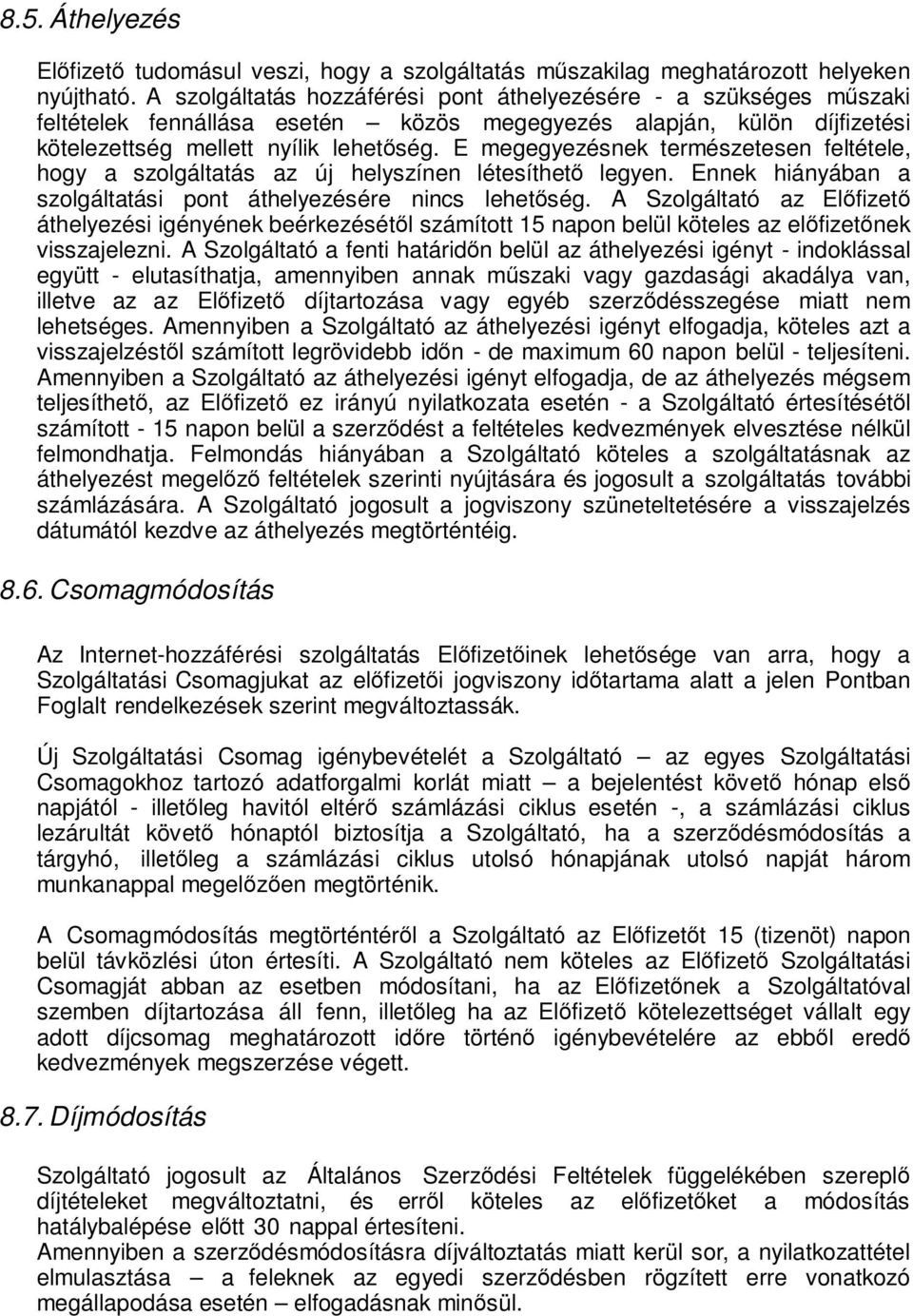 E megegyezésnek természetesen feltétele, hogy a szolgáltatás az új helyszínen létesíthető legyen. Ennek hiányában a szolgáltatási pont áthelyezésére nincs lehetőség.