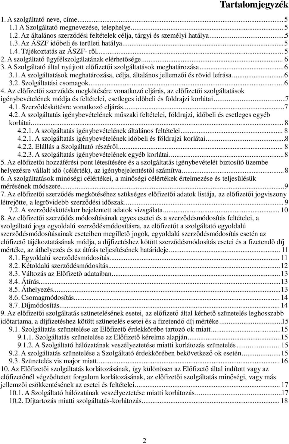 A Szolgáltató által nyújtott előfizetői szolgáltatások meghatározása... 6 3.1. A szolgáltatások meghatározása, célja, általános jellemzői és rövid leírása...6 3.2. Szolgáltatási csomagok... 6 4.