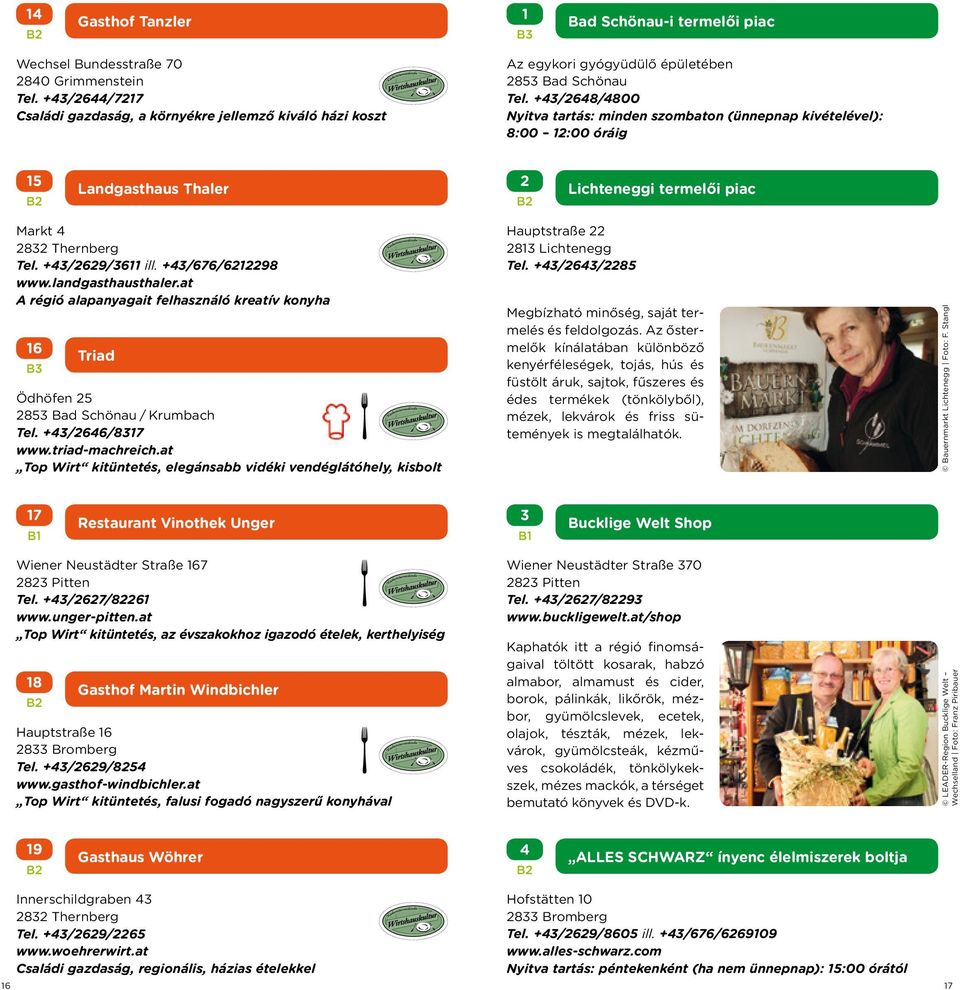 +43/2648/4800 Nyitva tartás: minden szombaton (ünnepnap kivételével): 8:00 12:00 óráig 15 Landgasthaus Thaler 2 Lichteneggi termelői piac Markt 4 2832 Thernberg Tel. +43/2629/3611 ill.